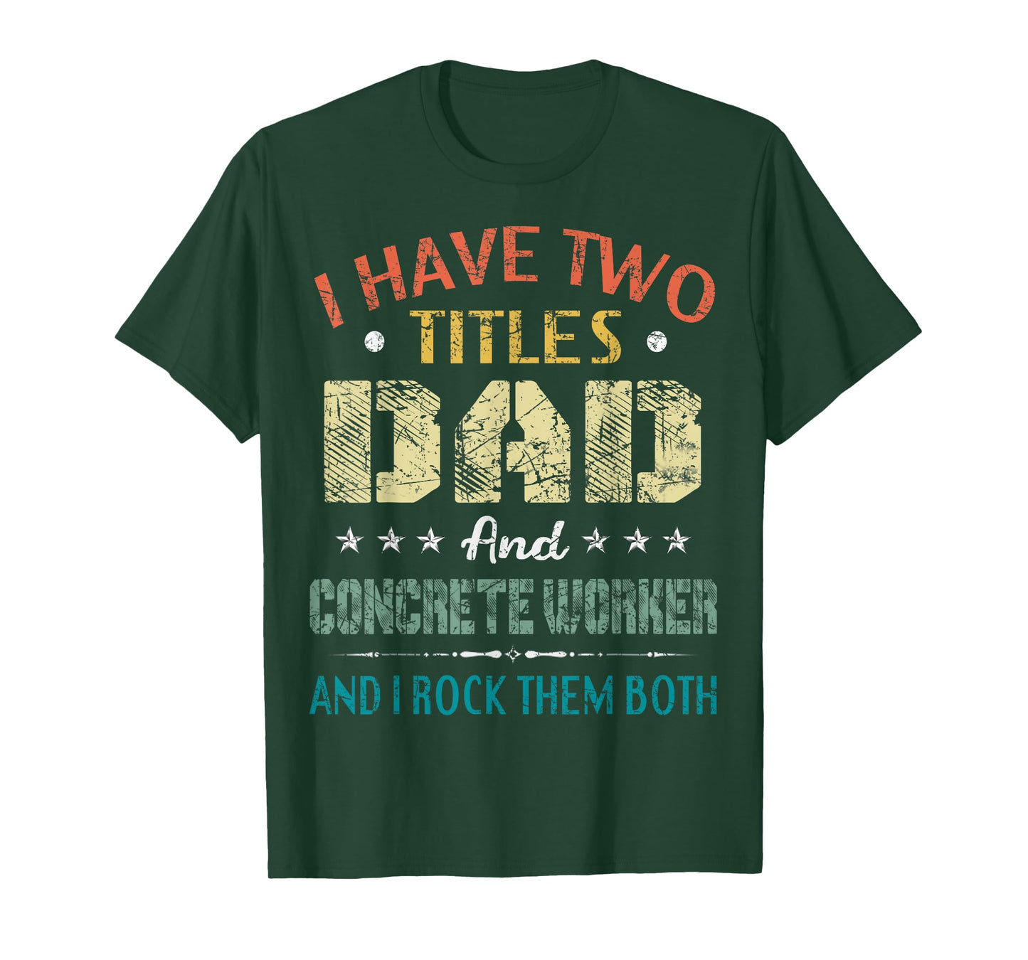 I Have Two Titles Dad And CONCRETE WORKER Fathers Day Gift T-Shirt