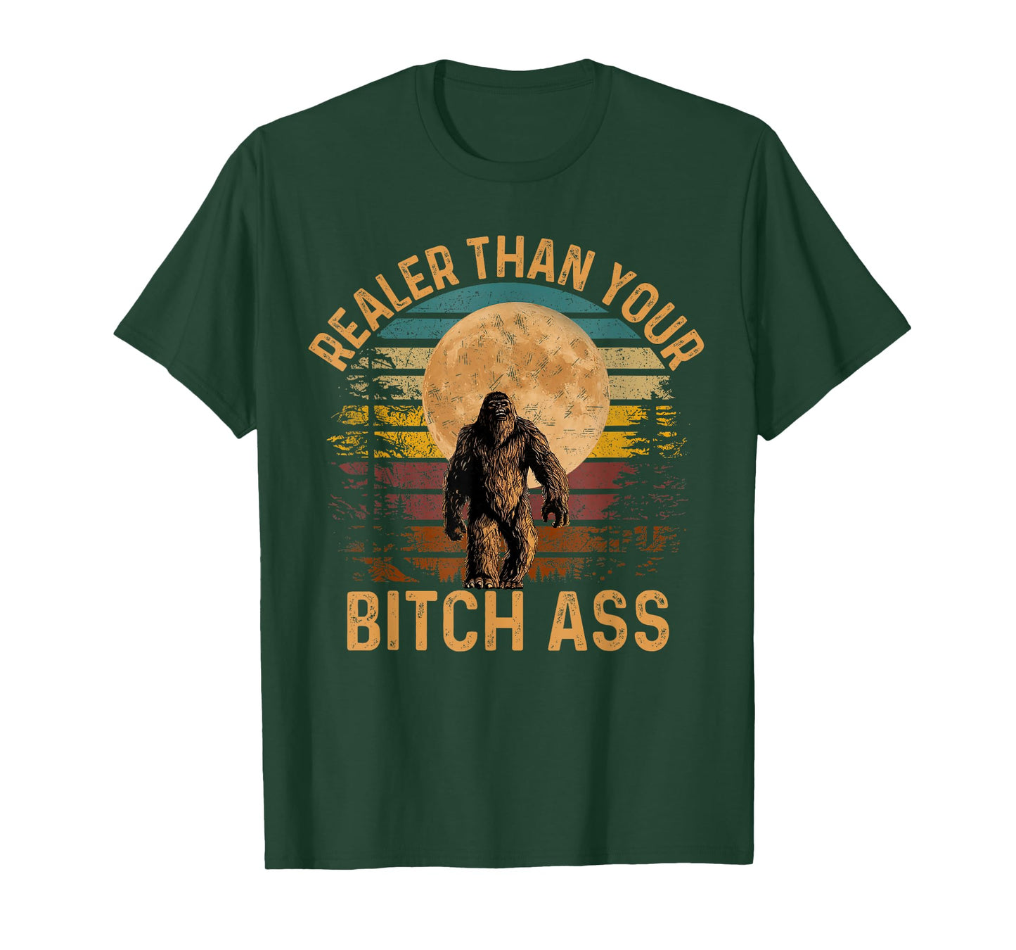 Realer Than Your Bitch Ass Shirt Funny Bigfoot Hiking Camp T-Shirt
