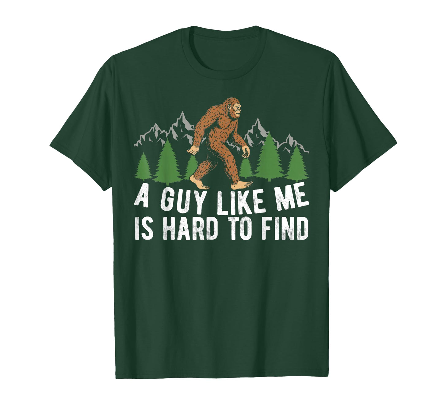 Funny Bigfoot A Guy Like Me is Hard to Forest Find Men T-Shirt
