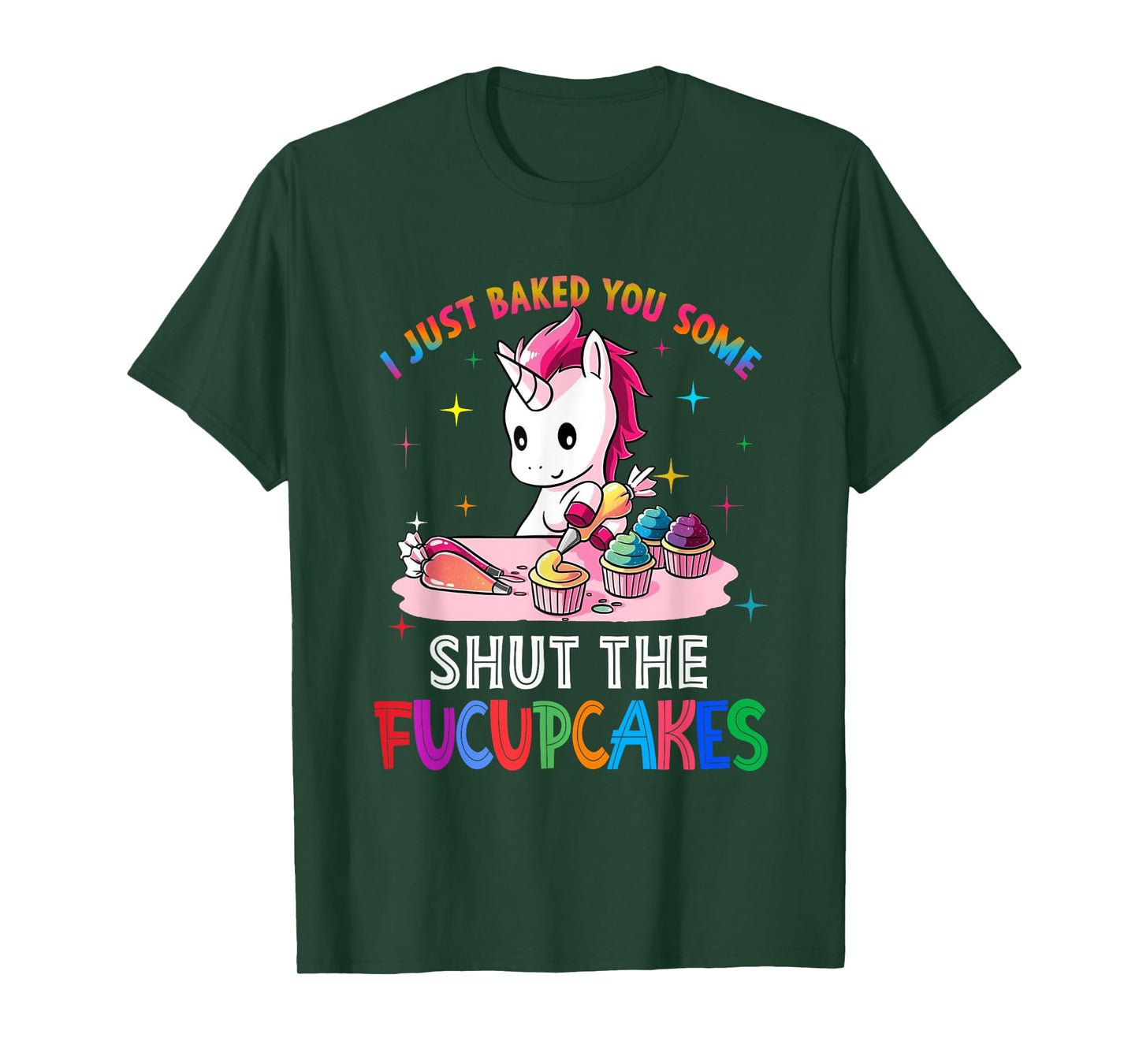 I Just Baked You Some Shut The Fucupcakes Unicorn Tee T-Shirt