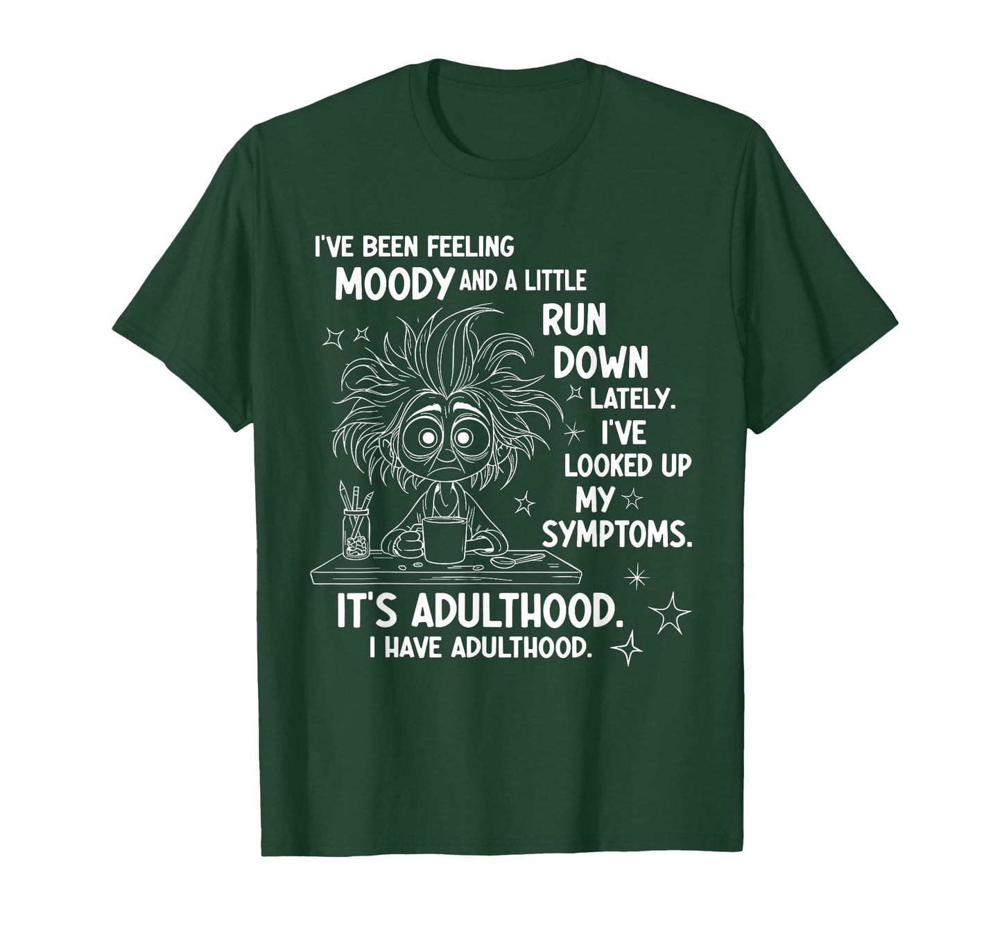 I've Been Feeling Moody and A Little Run Down Lately T-Shirt