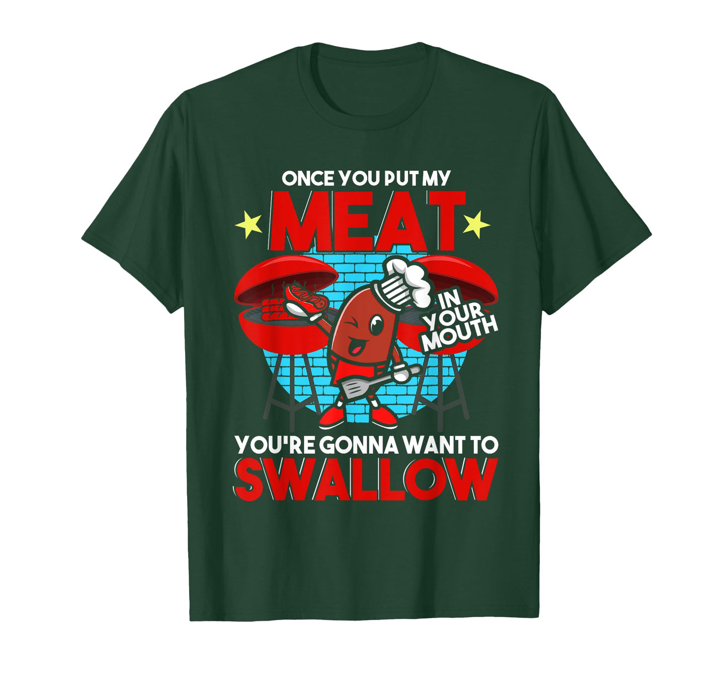 Once You Put My Meat in Your Mouth You Want To Swallow - BBQ T-Shirt