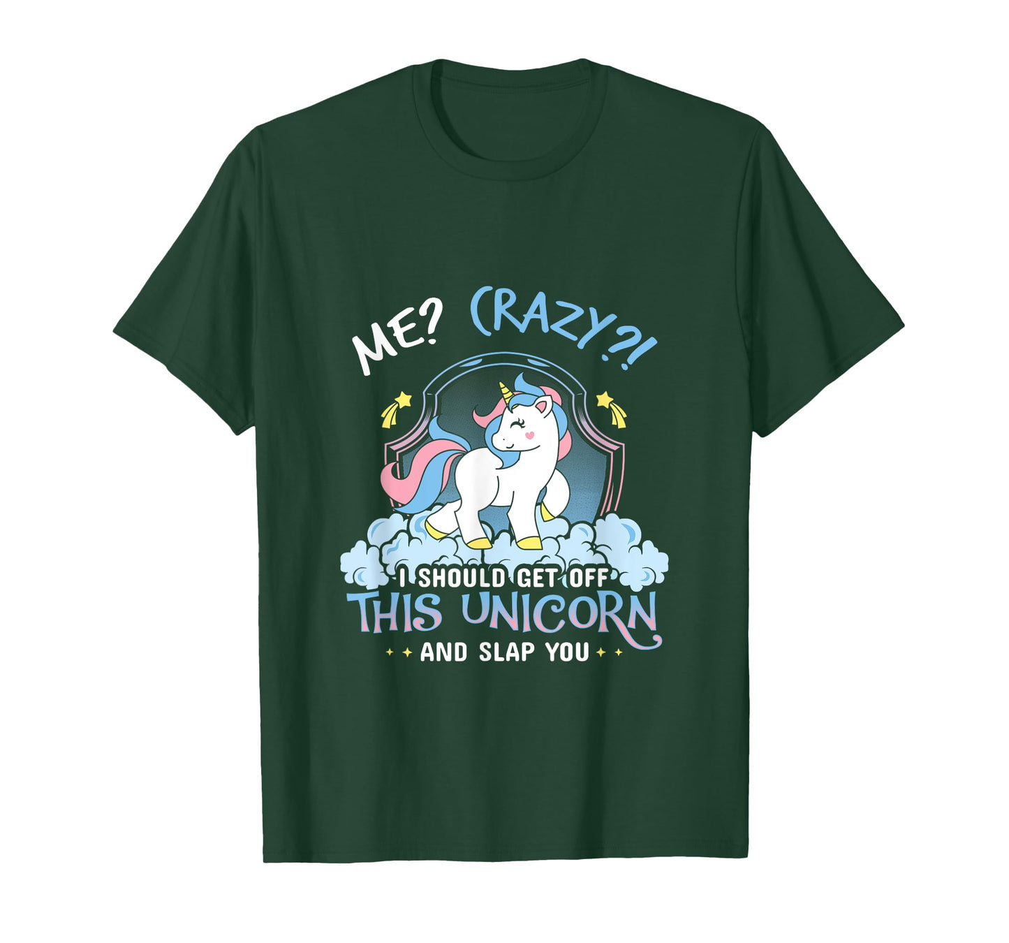 Me Crazy I Should Get Down Off This Unicorn And Slap You Tee T-Shirt