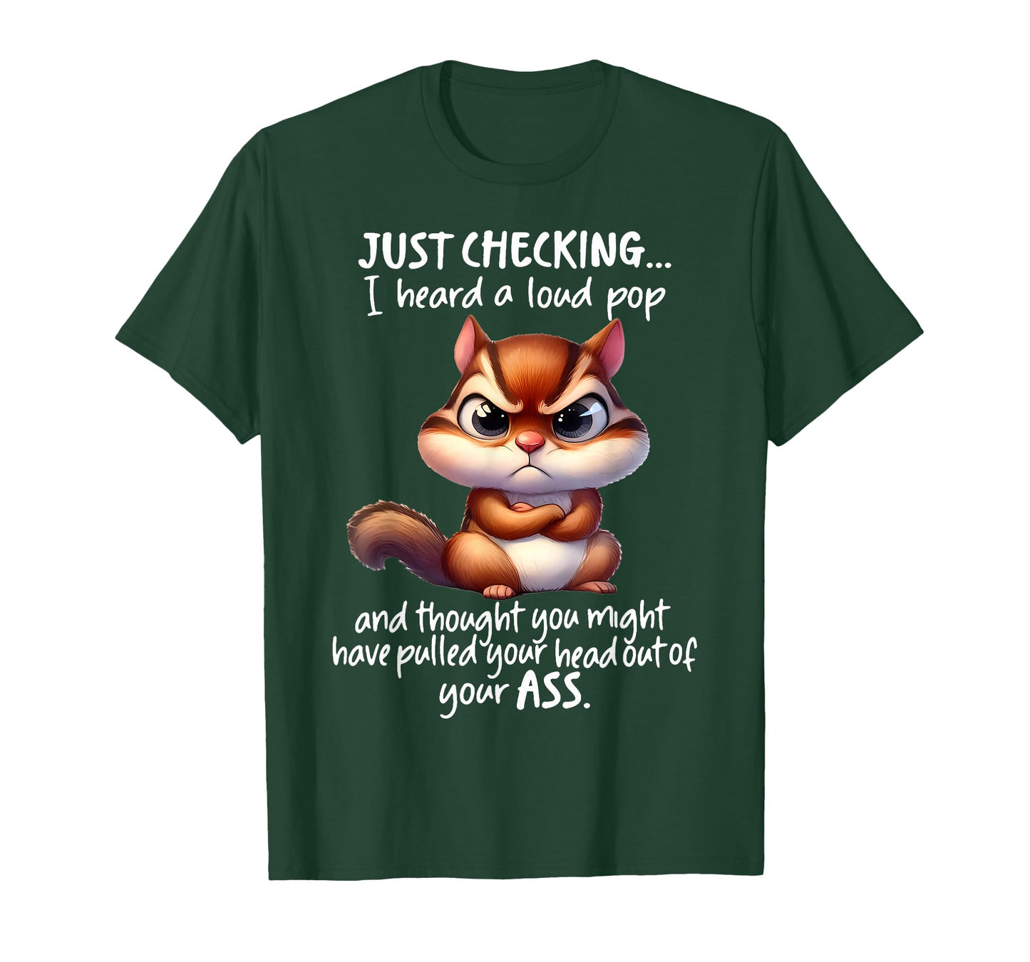 Just Checking I Heard A Loud Pop and Thought You Might Have T-Shirt