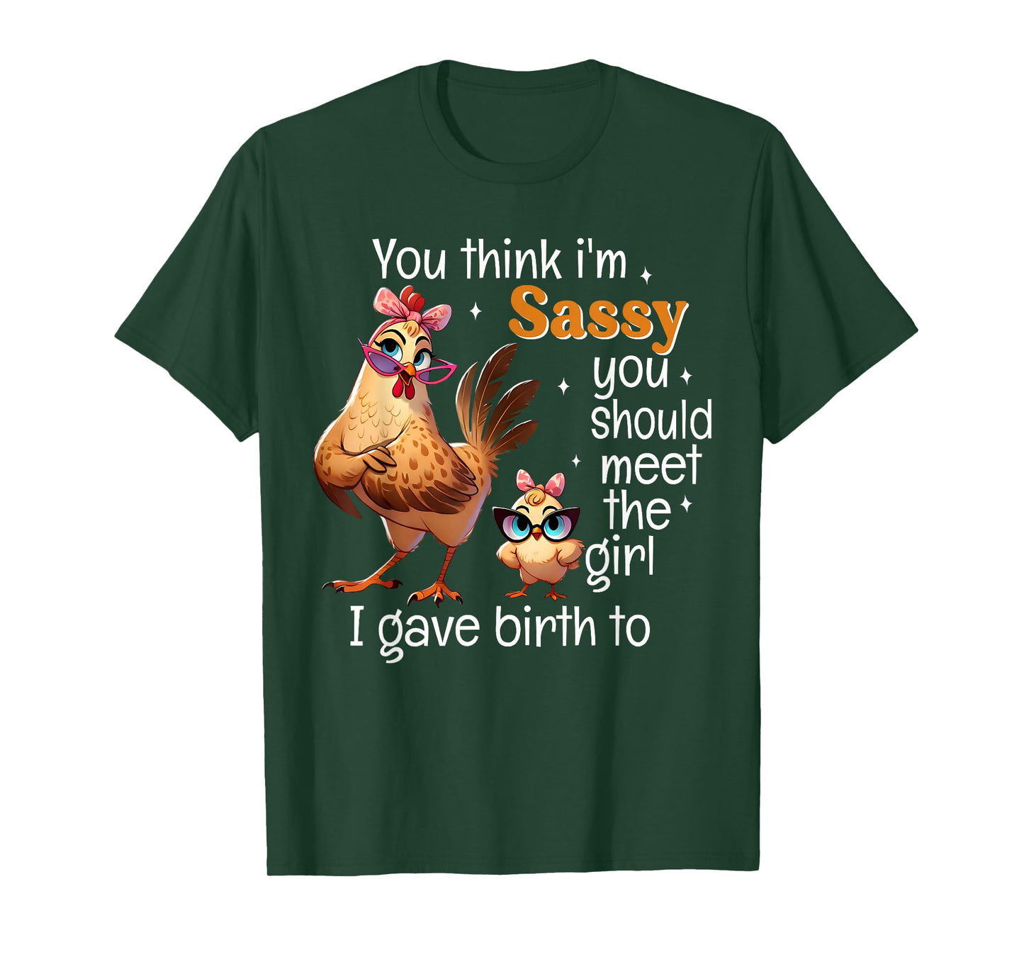 You Think I'm Sassy You Should Meet The Girl I Gave Birth To T-Shirt