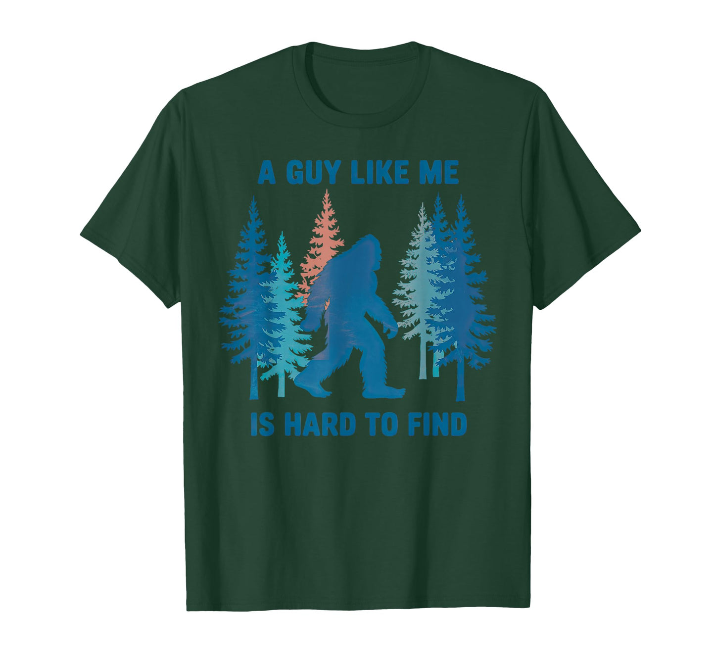 Bigfoot A Guy Like Me is Hard to Forest Find T-Shirt