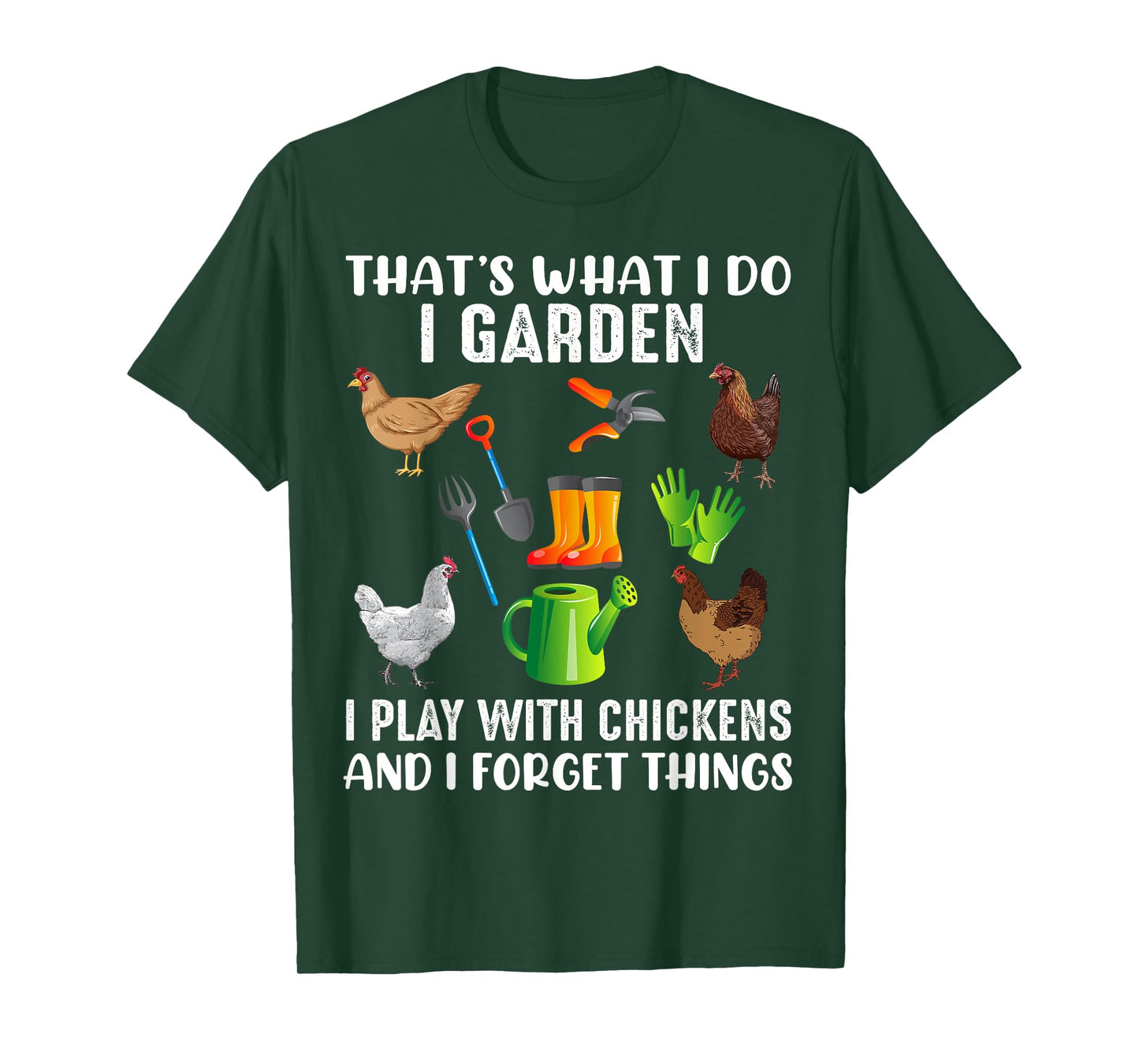 That What I Do I Garden I Play With Chickens And I Forget T-Shirt