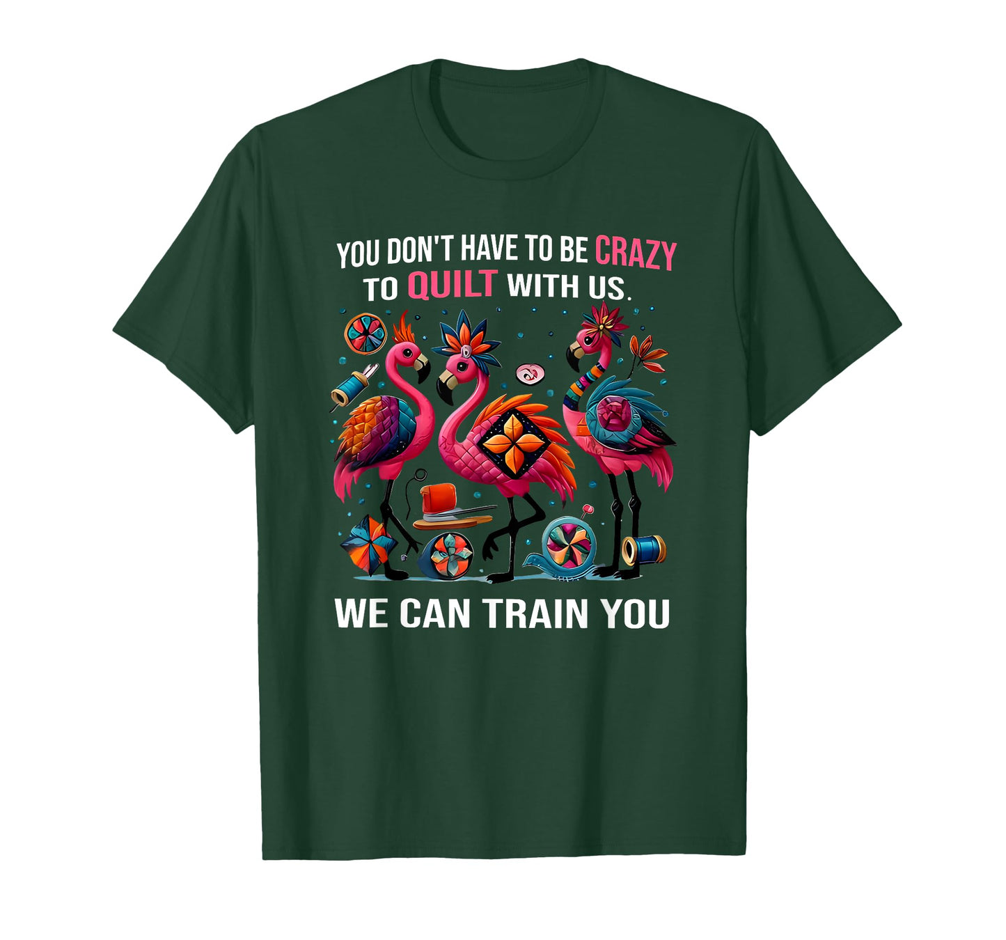 you don't have to be crazy to quilt with us we can train you T-Shirt