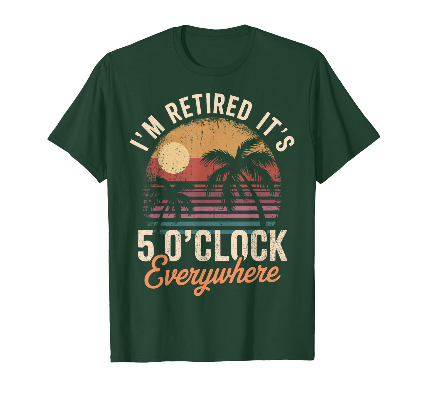 Im Retired its 5 Oclock Everywhere T-Shirt - T-Shirt | Forest