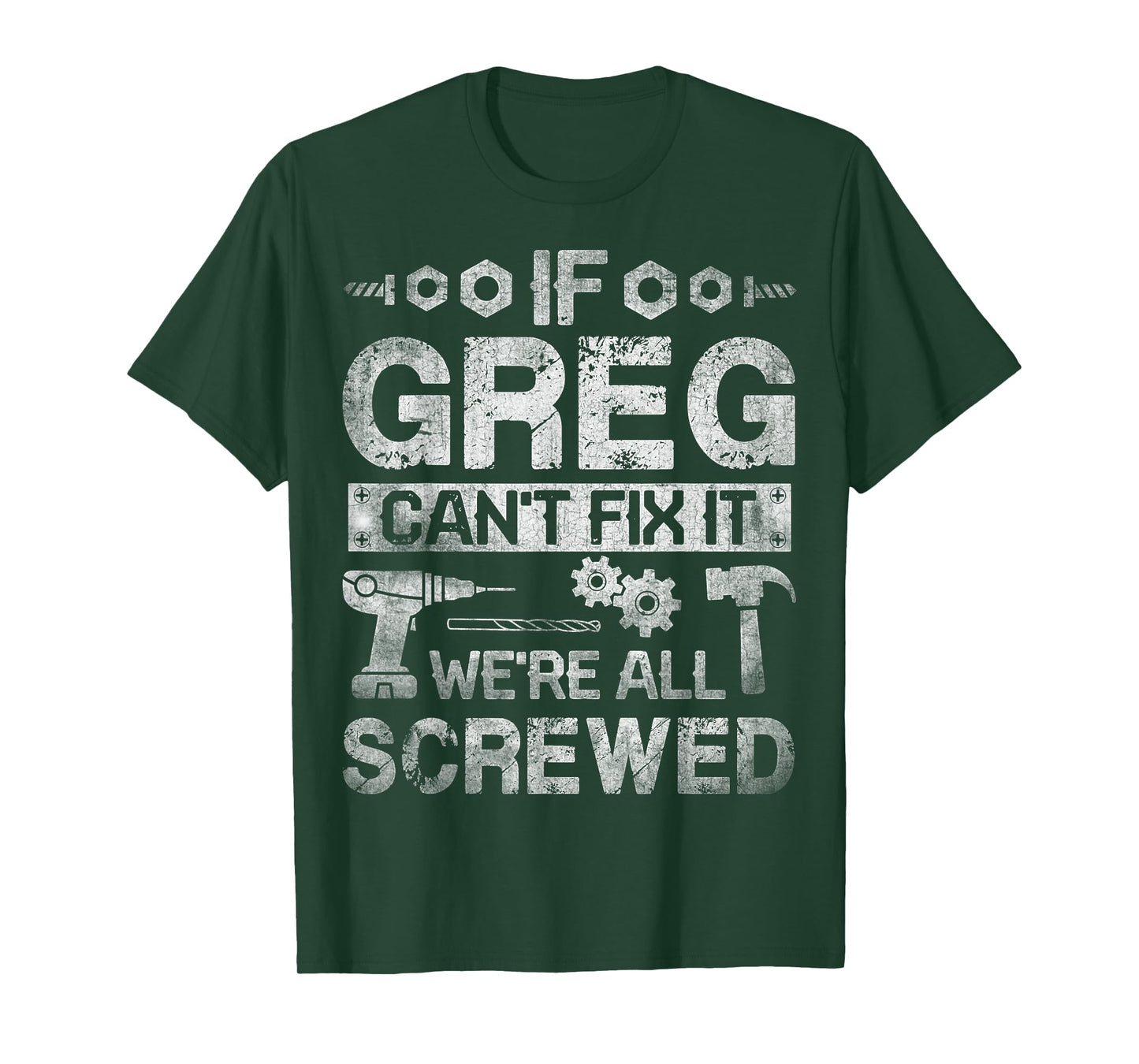 If Greg Can't Fix it We're All Screwed Funny Fathers Gift T-Shirt