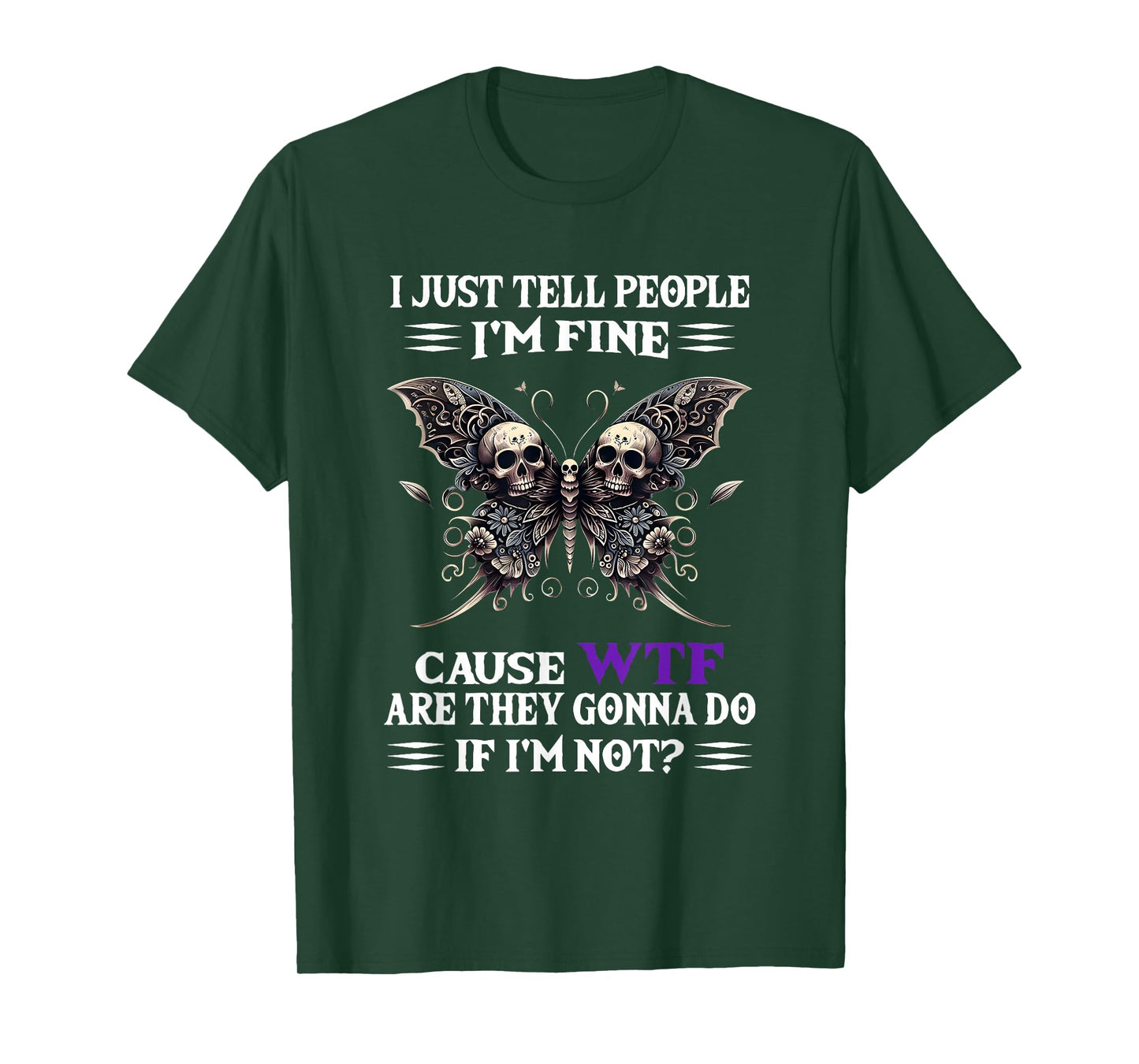 I Just Tell People I'm Fine Cause WTF are They Gonna Do T-Shirt