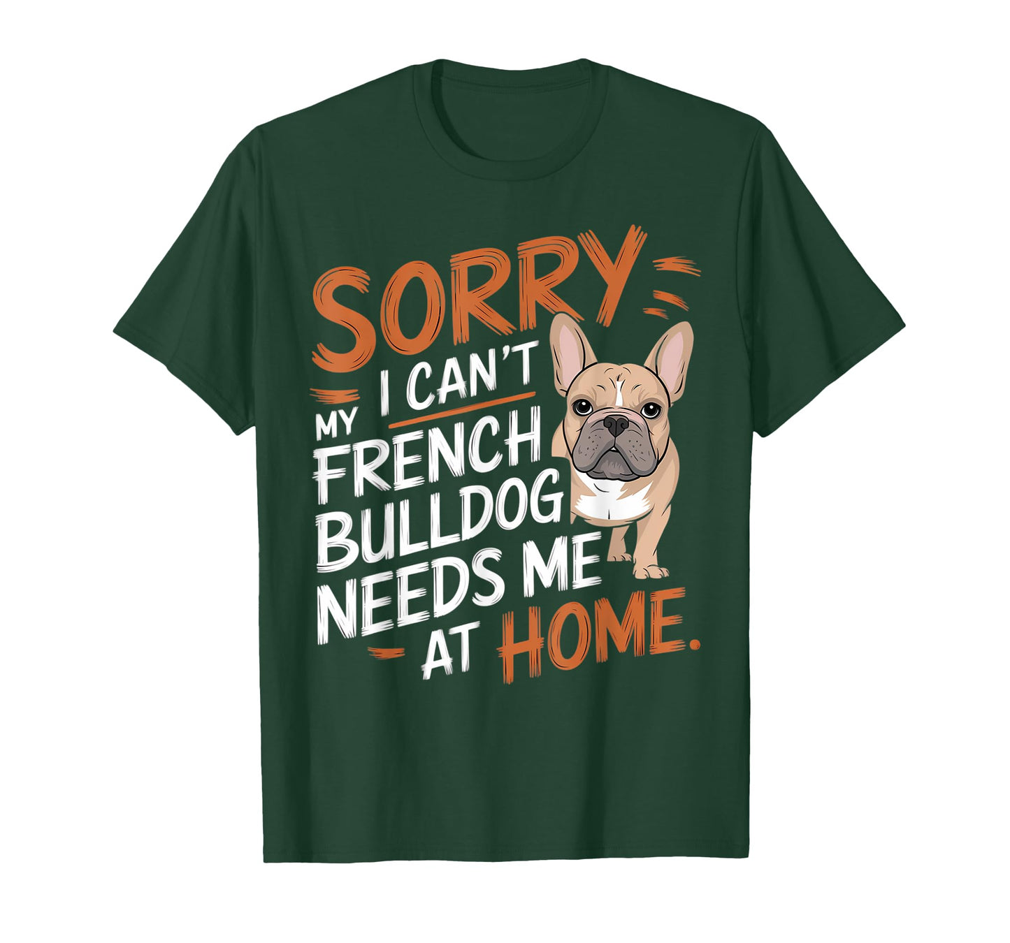 Sorry I Can't, My French Bulldog Needs Me T-Shirt for Men Women Kids
