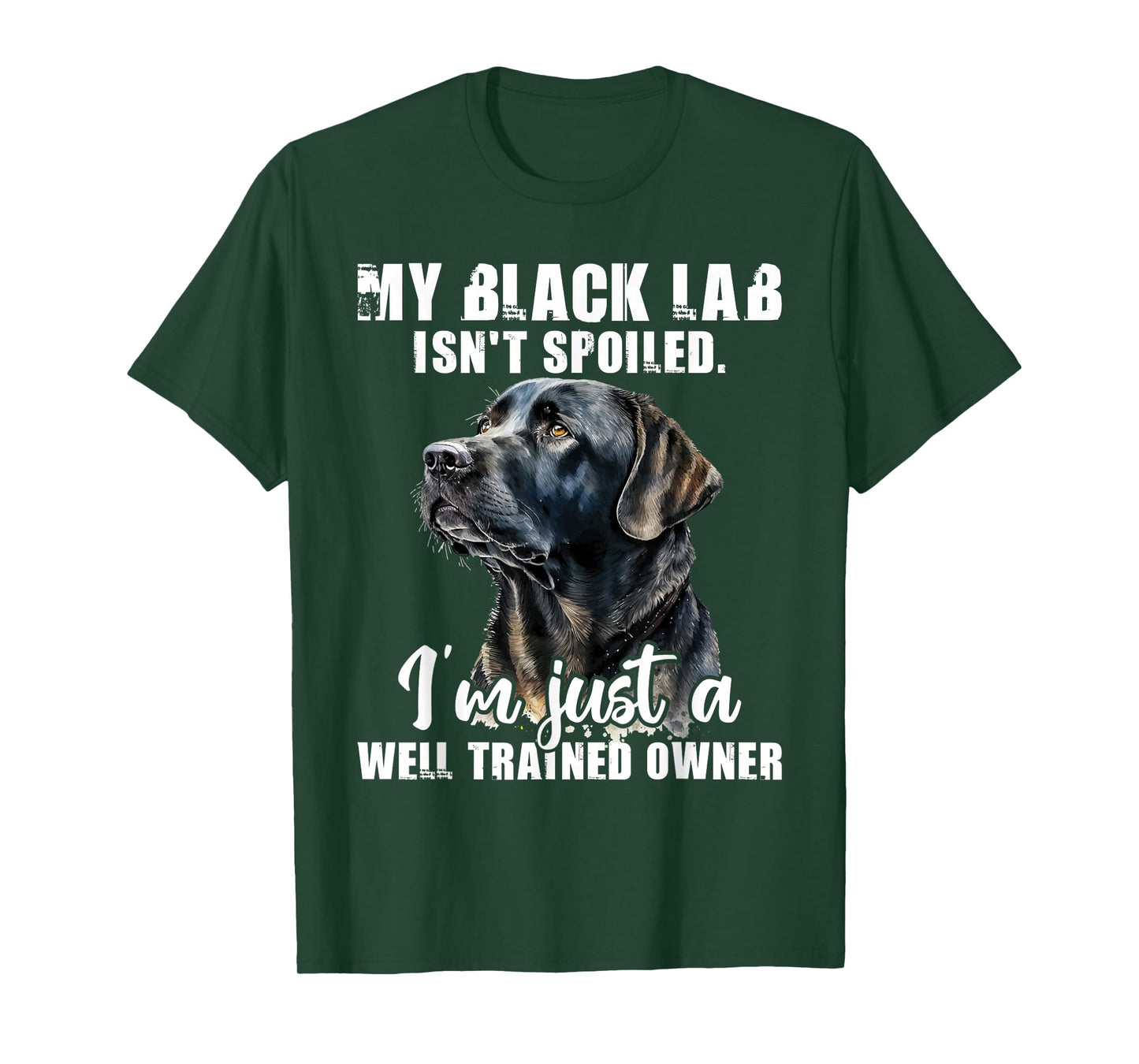 My Black Lab Isn't Spoiled - Labrador Lover Dog Owner T-Shirt