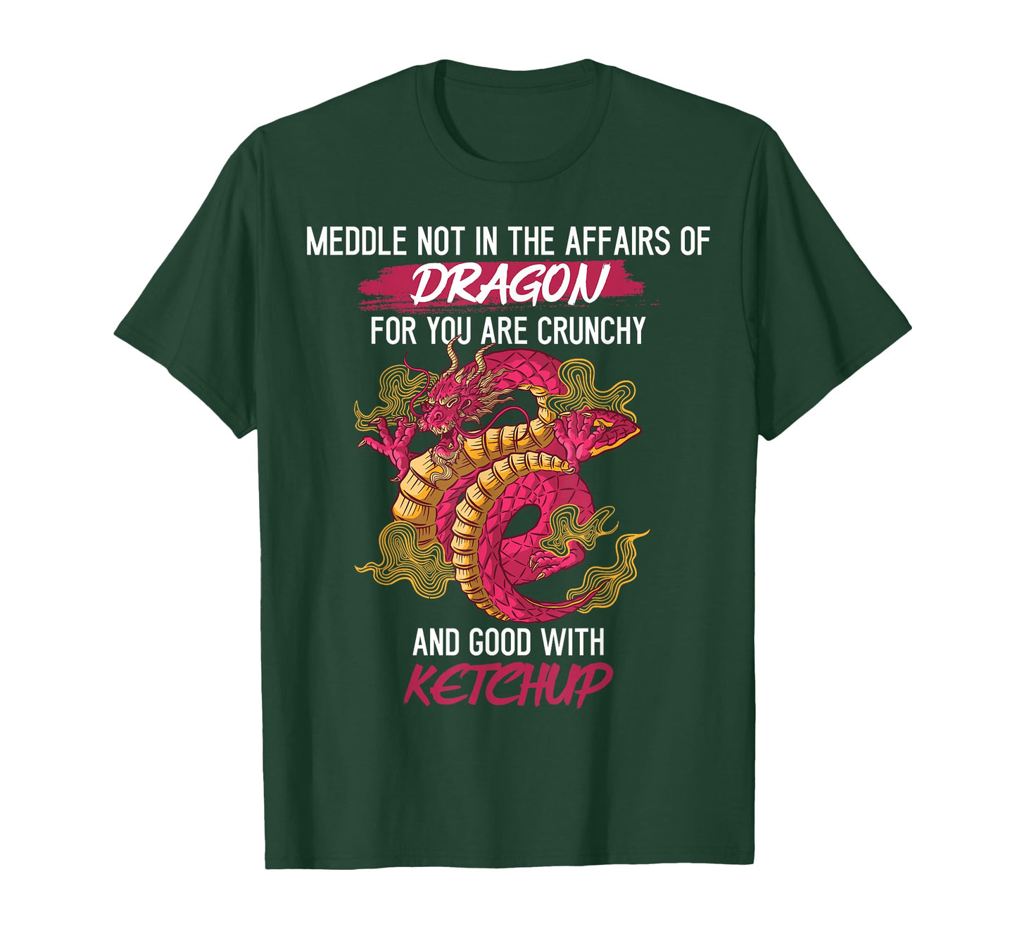 Don't Meddle With Dragons You Crunchy And Good With Ketchup T-Shirt