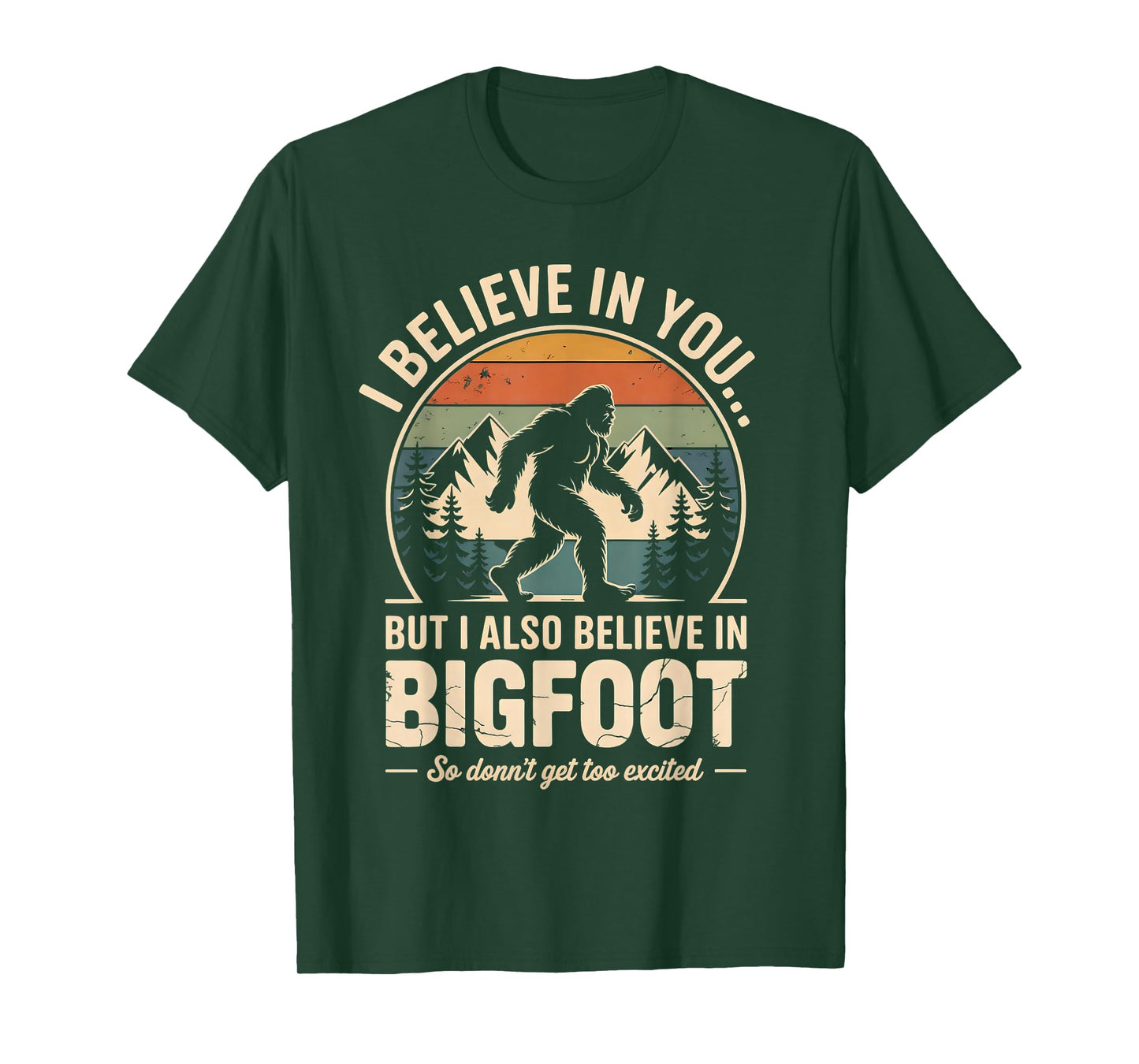 Funny Bigfoot I Believe in You But I Also Believe in Bigfoot T-Shirt