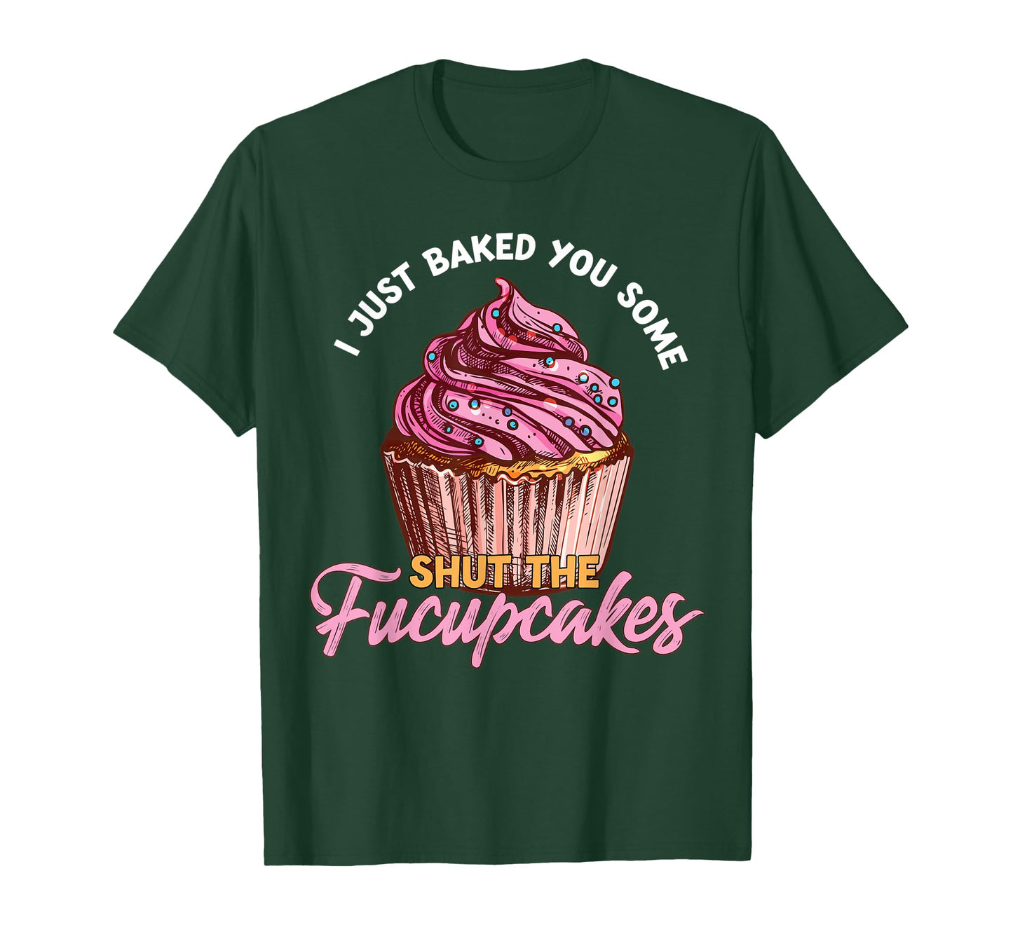 I Just Baked You Some Shut The Fucupcakes Funny Baker T-Shirt
