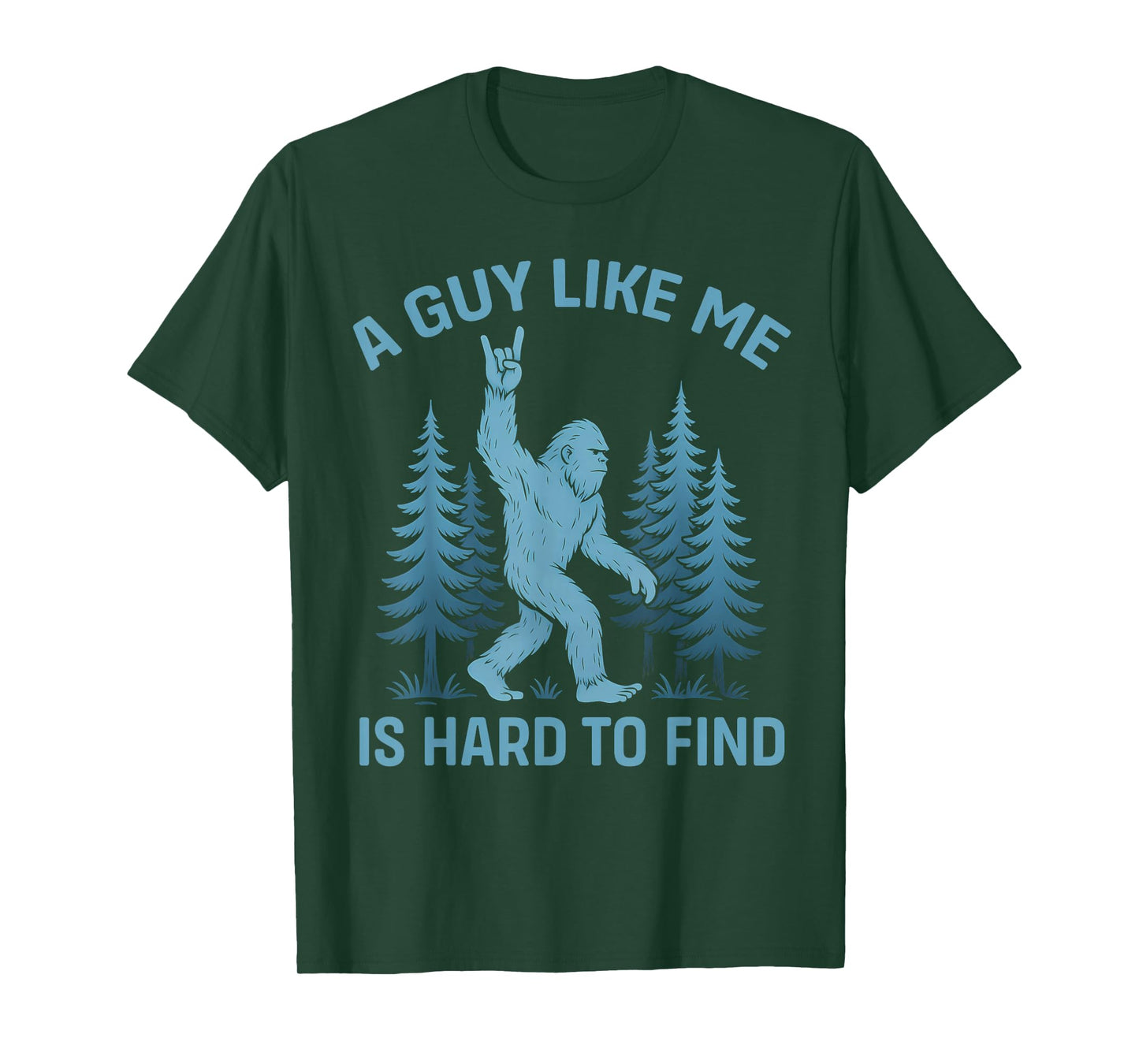 Funny Bigfoot A Guy Like Me is Hard to Forest Find T-Shirt