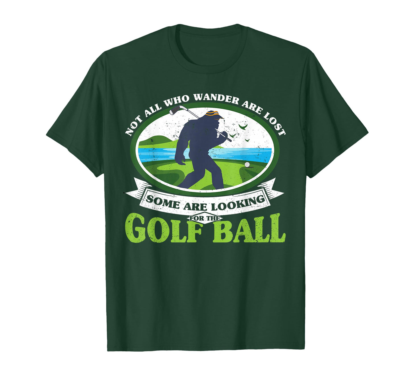 Golfing Bigfoot Not all Who Wander Are Lost Funny Golf Ball T-Shirt