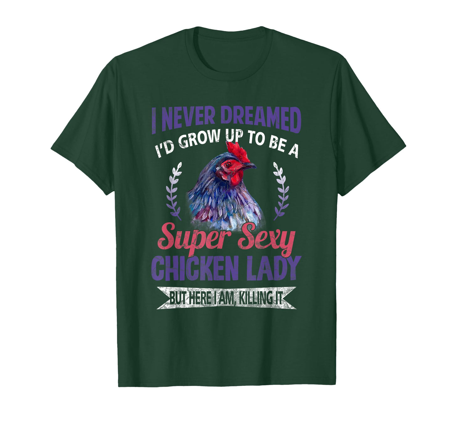 I Never Dreamed I'd Grow Up To Be A Super Sexy Chicken Lady T-Shirt