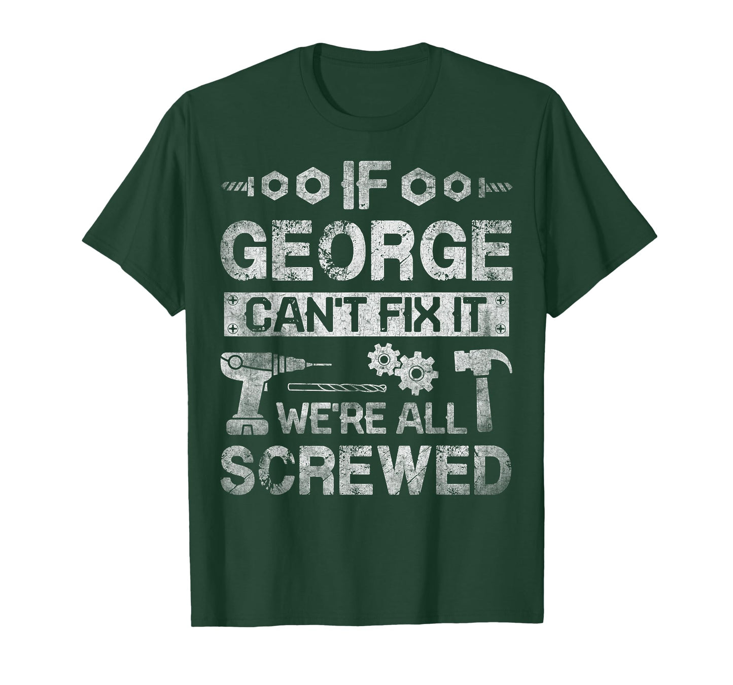 If George Can't Fix it We're All Screwed Funny Fathers Gift T-Shirt