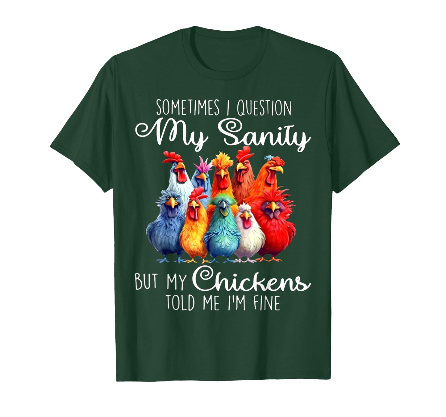 Sometimes I Question My Sanity But My Chickens Told Me T-Shirt