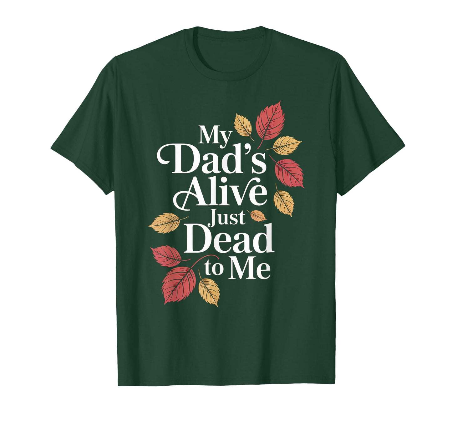 My Dad's Alive Just Dead To Me Funny Sarcasm Son Daughgter T-Shirt