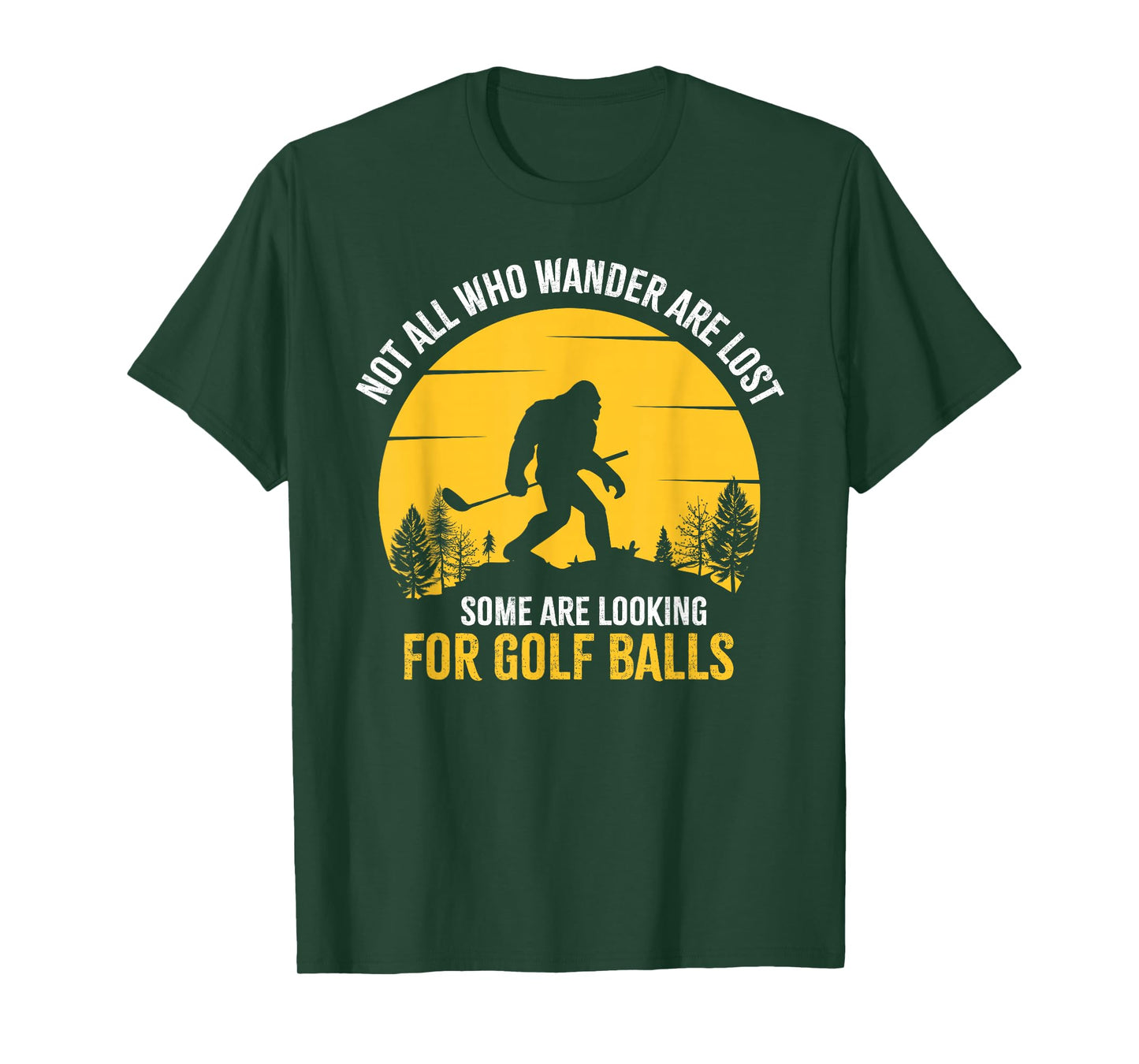 Not All Wanderers Are Lost Golf Ball Golf Club Bigfoot T-Shirt