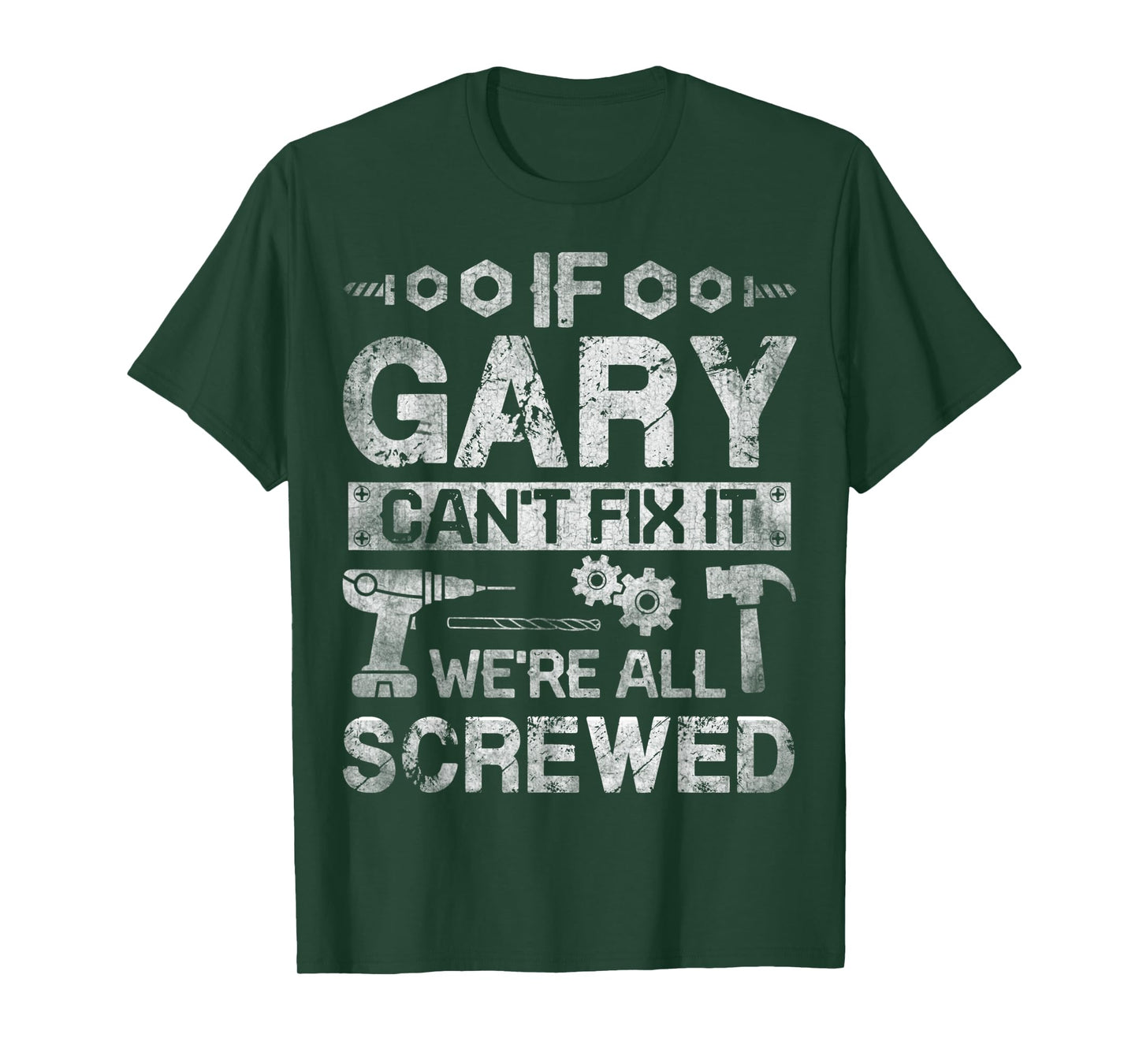 Mens If Gary Can't Fix it We're All Screwed Funny Fathers Gift T-Shirt