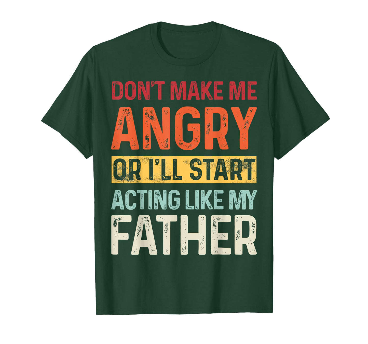 Don't Make Me Angry Or I'll Start Acting Like My Father T-Shirt