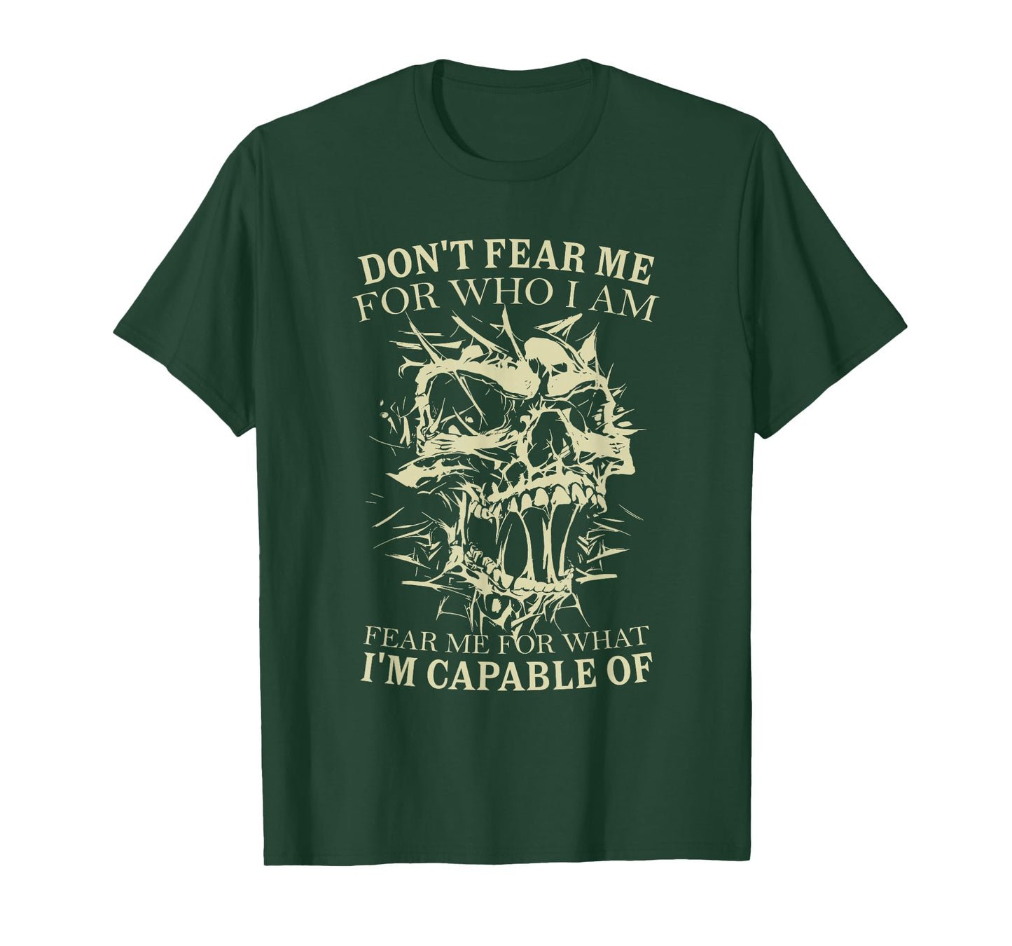 Don't Fear Me for Who I Am Fear Me for What Skeleton Skull T-Shirt