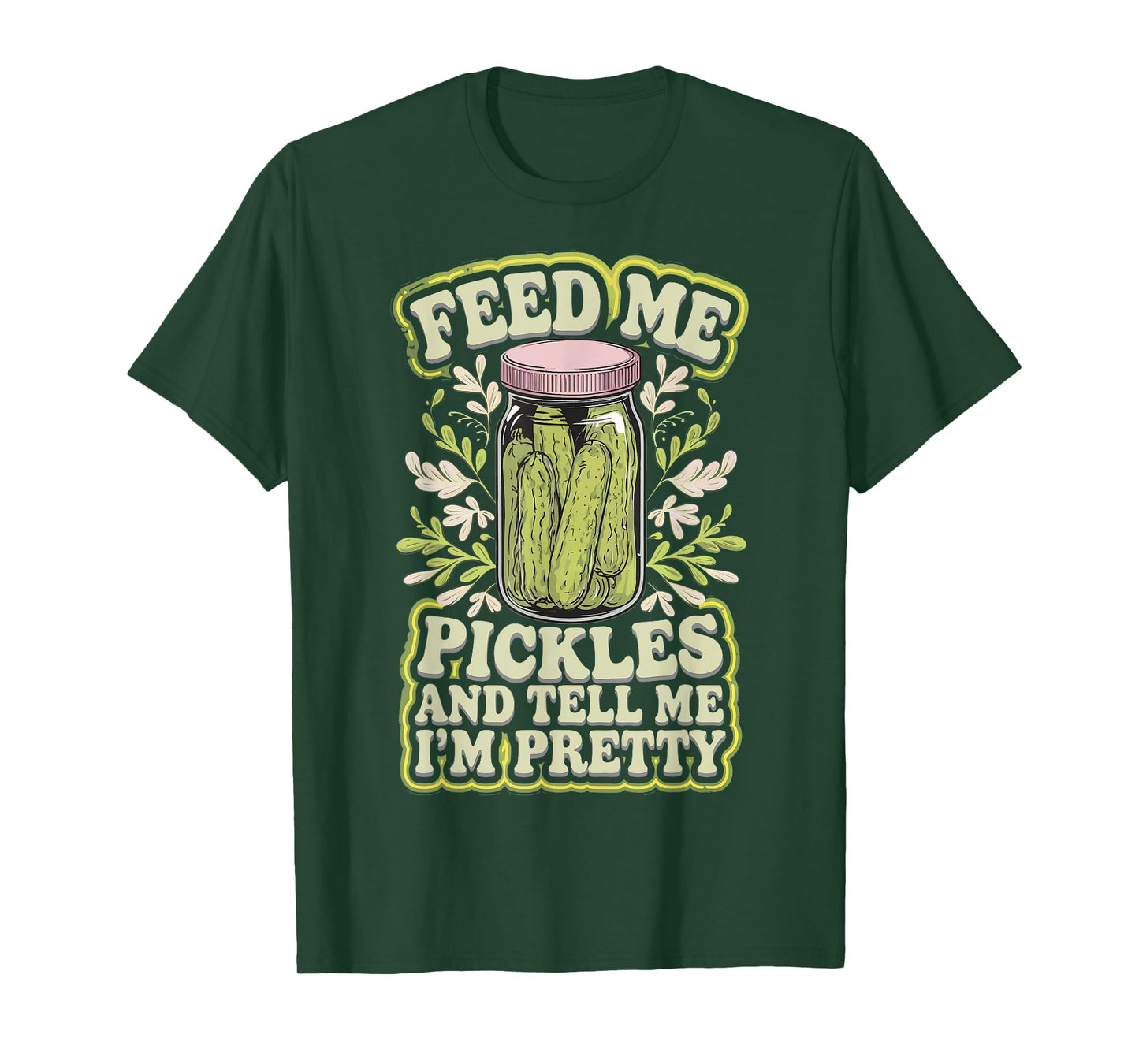 Feed Me Pickles And Tell Me I'm Pretty T-Shirt