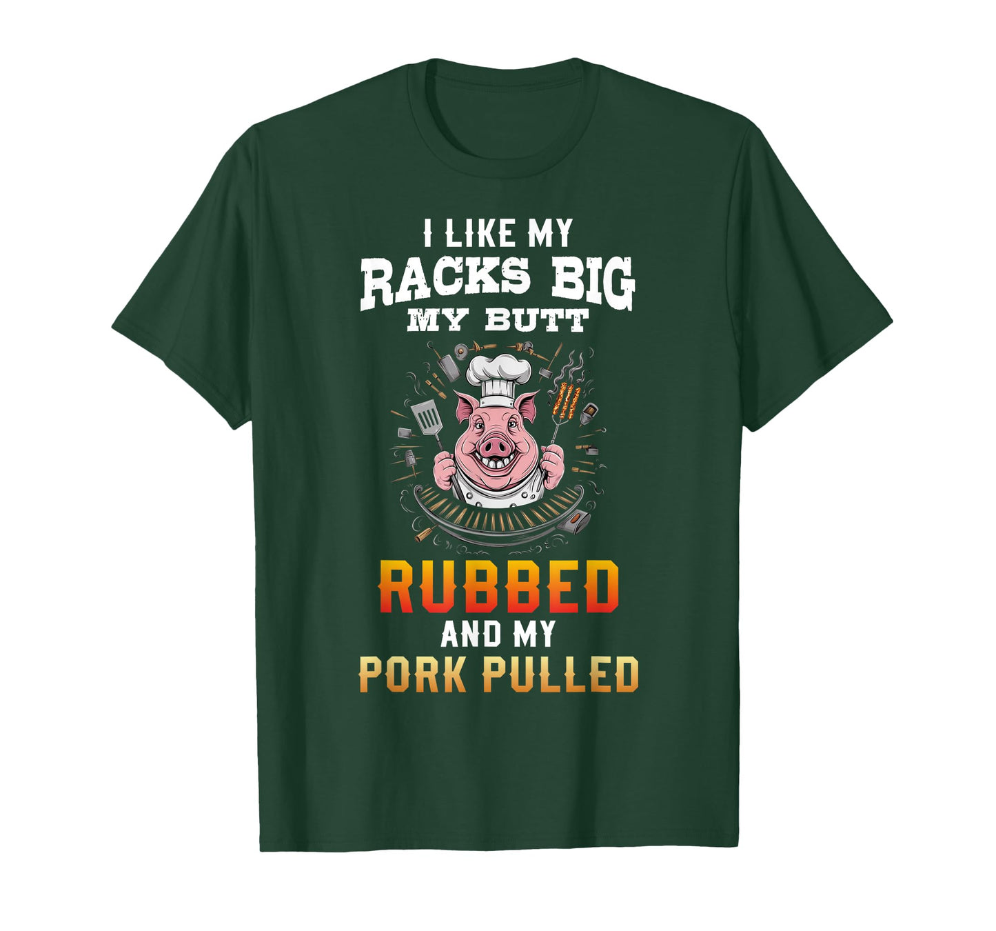 I Like My Racks Big My butt Rubbed And My Pork Pulled T-Shirt