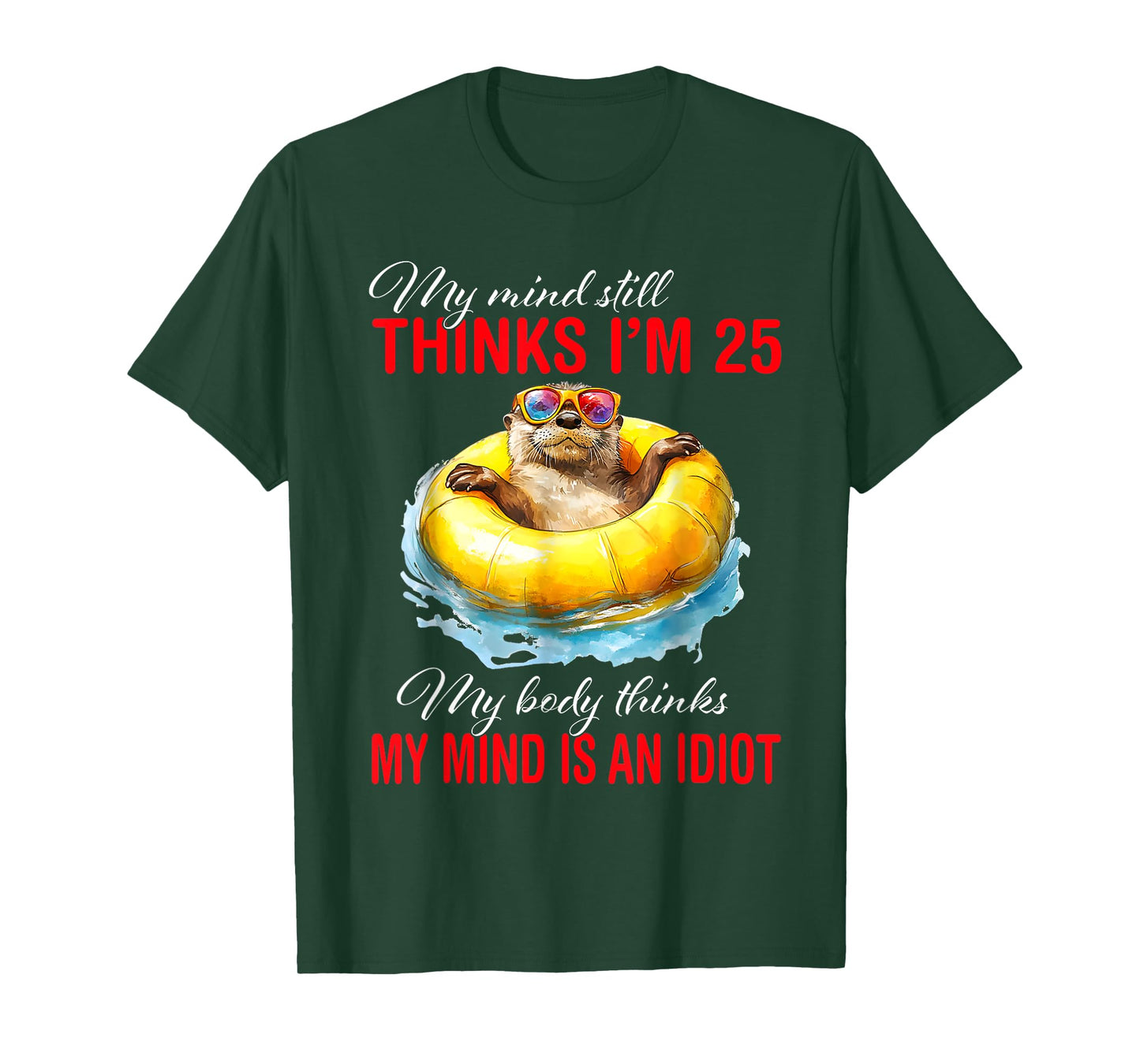 My Mind Still Thinks I'm 25 Body Thinks My Mind Is An Idiot T-Shirt