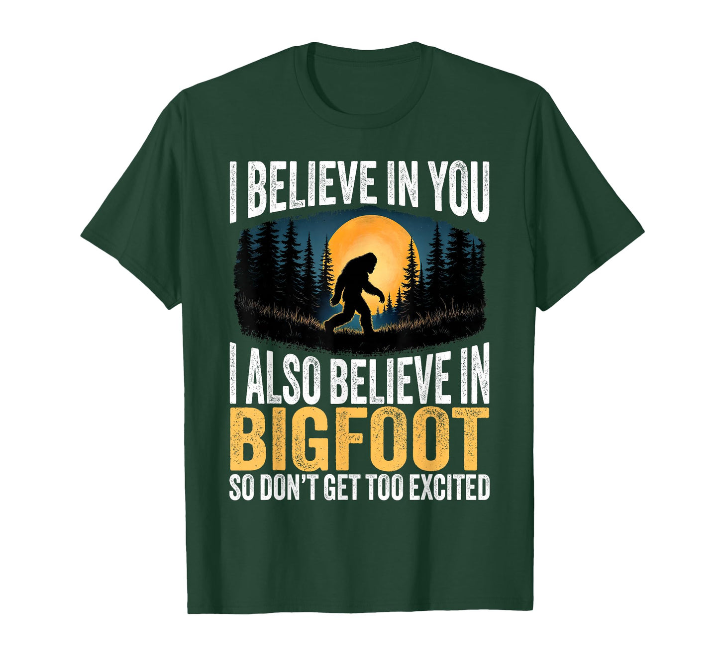 I Believe in You Also Bigfoot Sarcastic Humor Funny Sasqatch T-Shirt