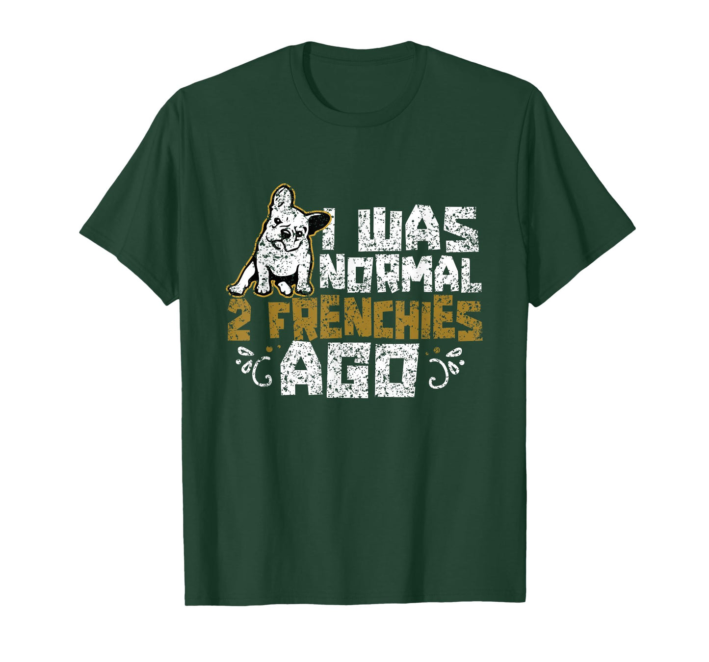 I Was Normal 2 Frenchies Ago Frenchie Owner French Bulldog T-Shirt