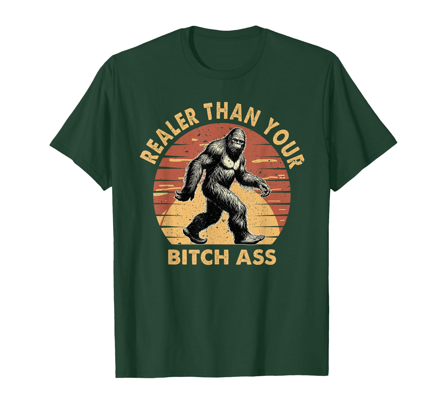 Bigfoot Realer Than Your Bitch Ass Sasquatch Funny Joke T-Shirt