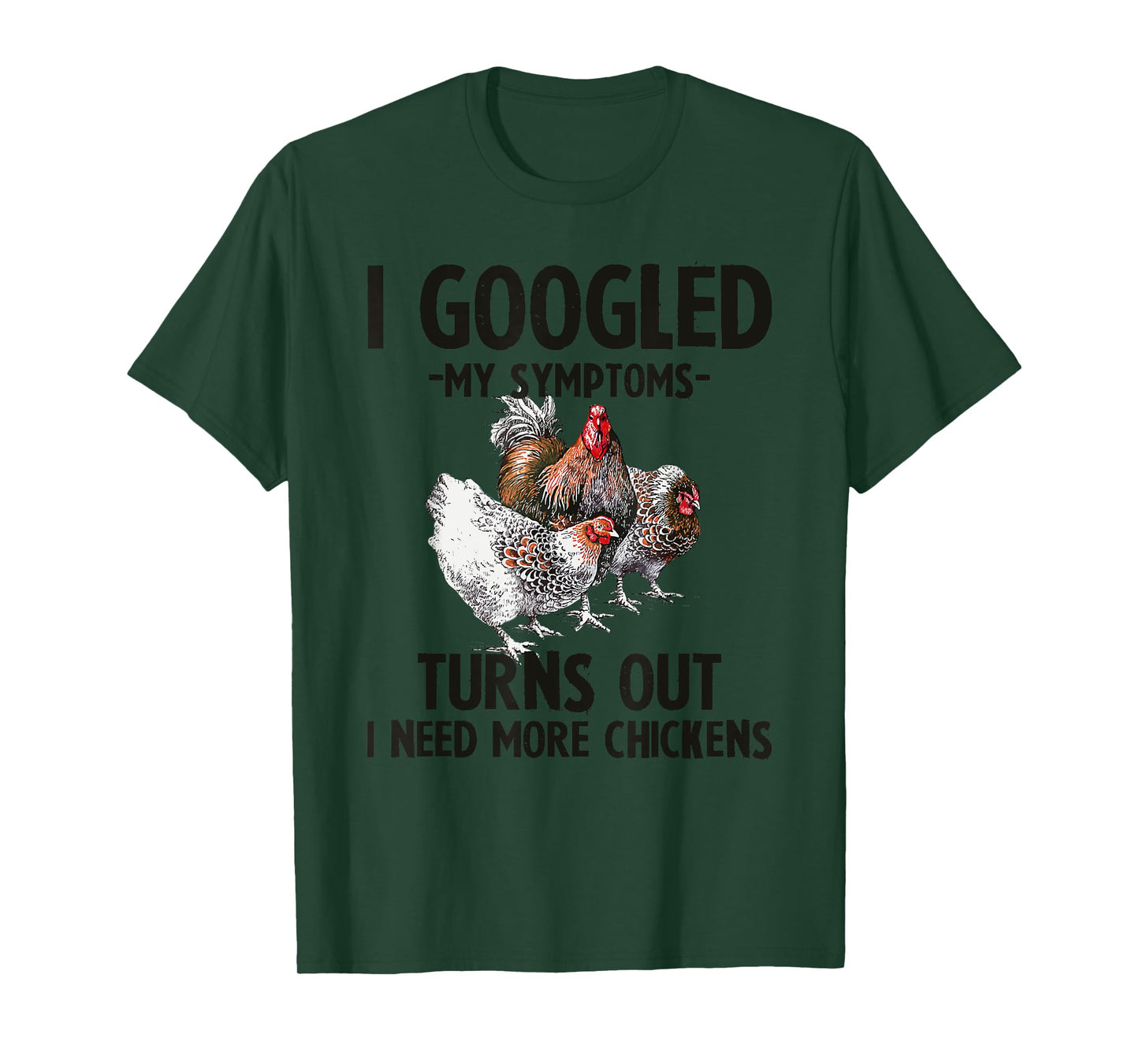 I Googled My Symptoms Turns Out I Need More Chickens T-Shirt