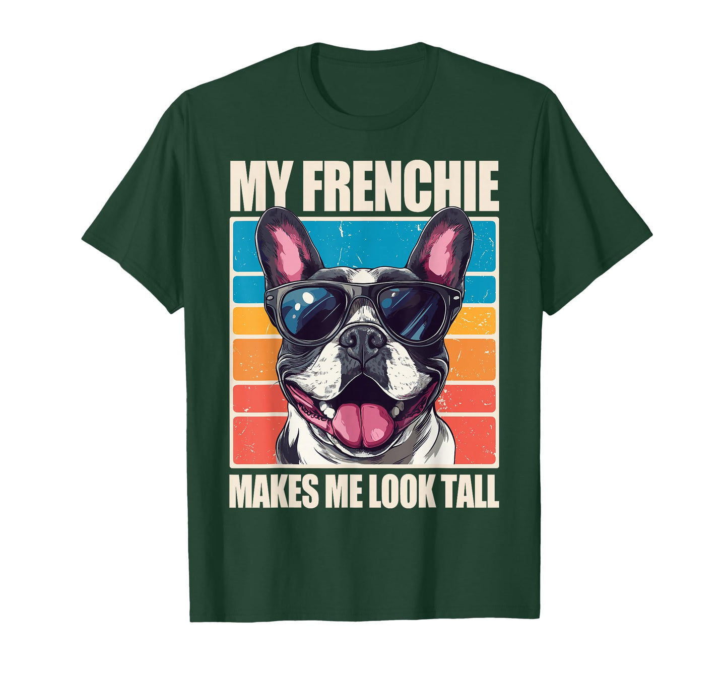 My Frenchie Makes Me Look Tall T-Shirt