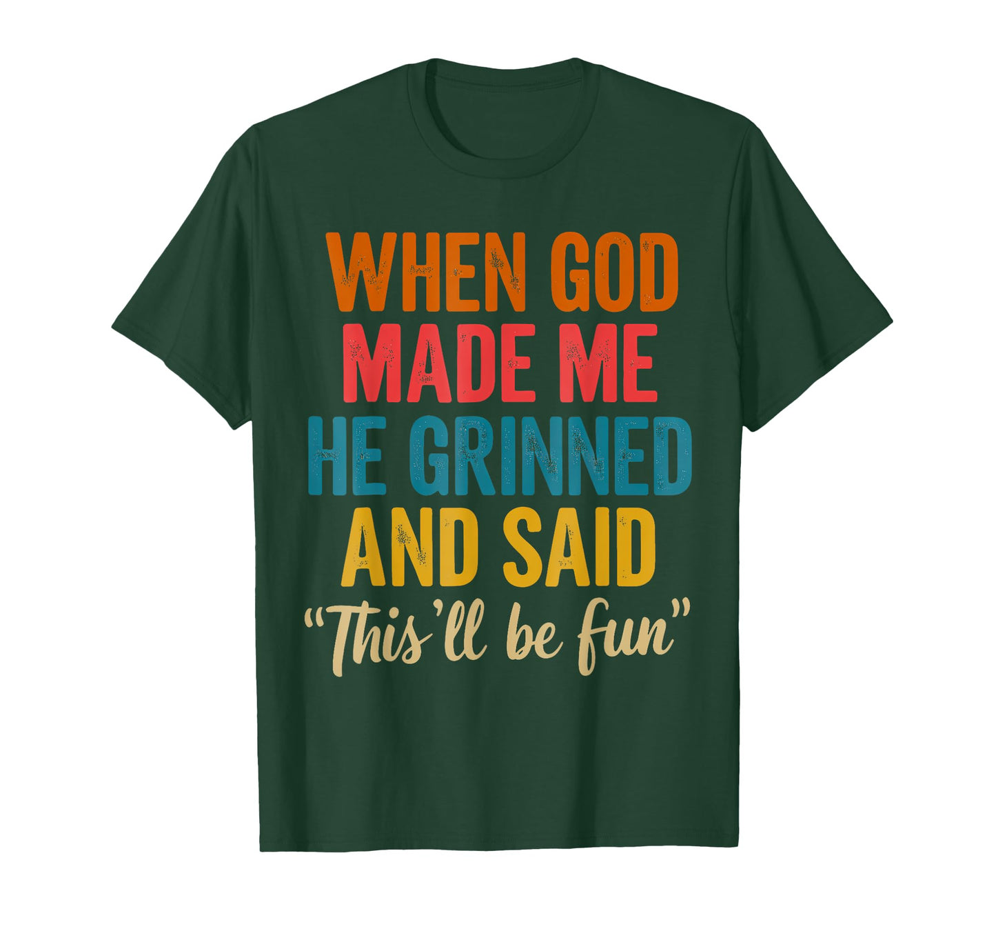 When God Made Me He Grinned And Said This'll Be Fun Funny T-Shirt