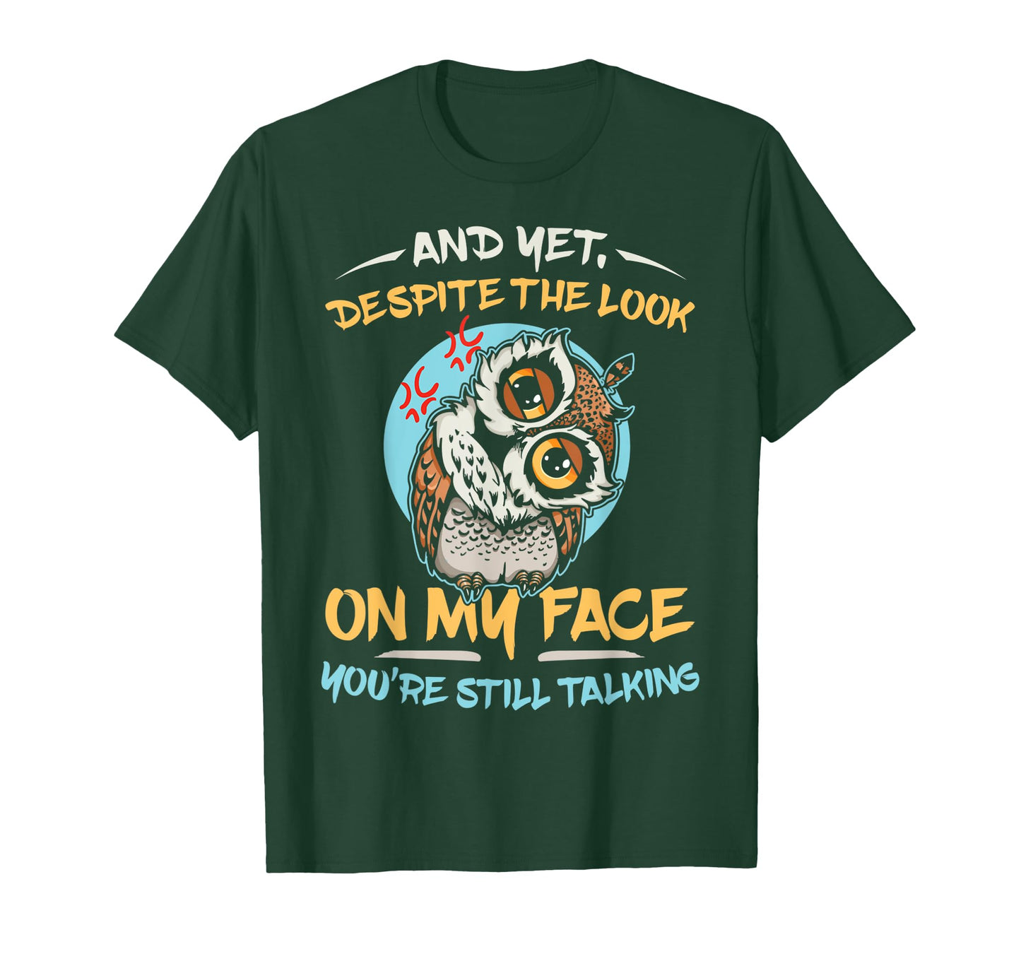 And Yet Despite The Look On My Face You're Still Talking T-Shirt
