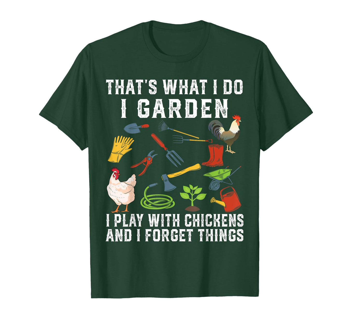Thats What I Do I Garden I Play With Chickens Forget Things T-Shirt