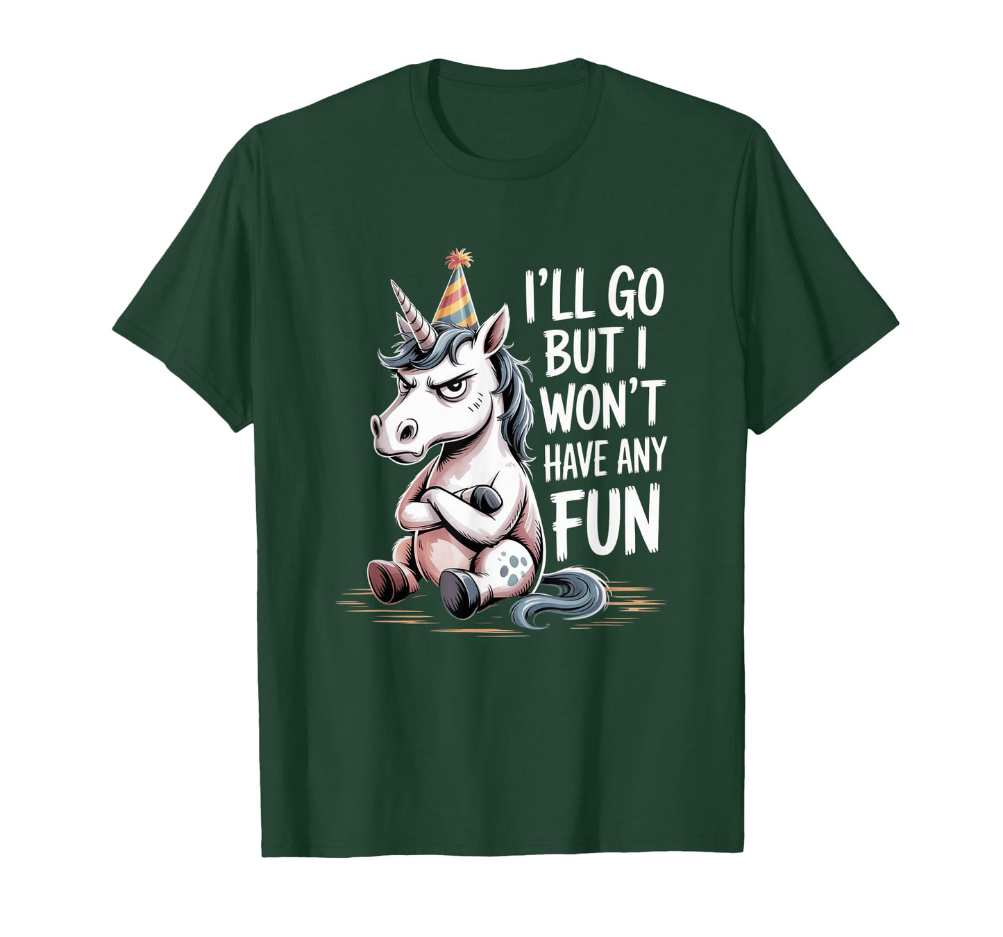 I’ll Go But I Won’t Have Any Fun Grumpy Unicorn Sarcastic T-Shirt