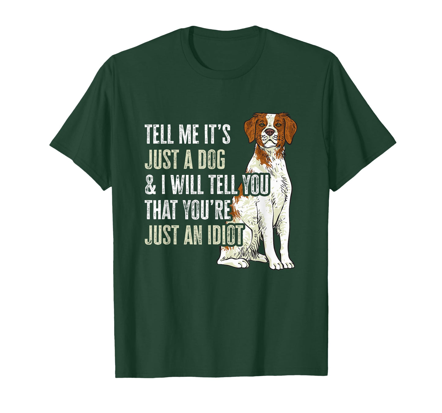 Brittany Spaniel Tell Me It's Just A Dog Brittany T-Shirt
