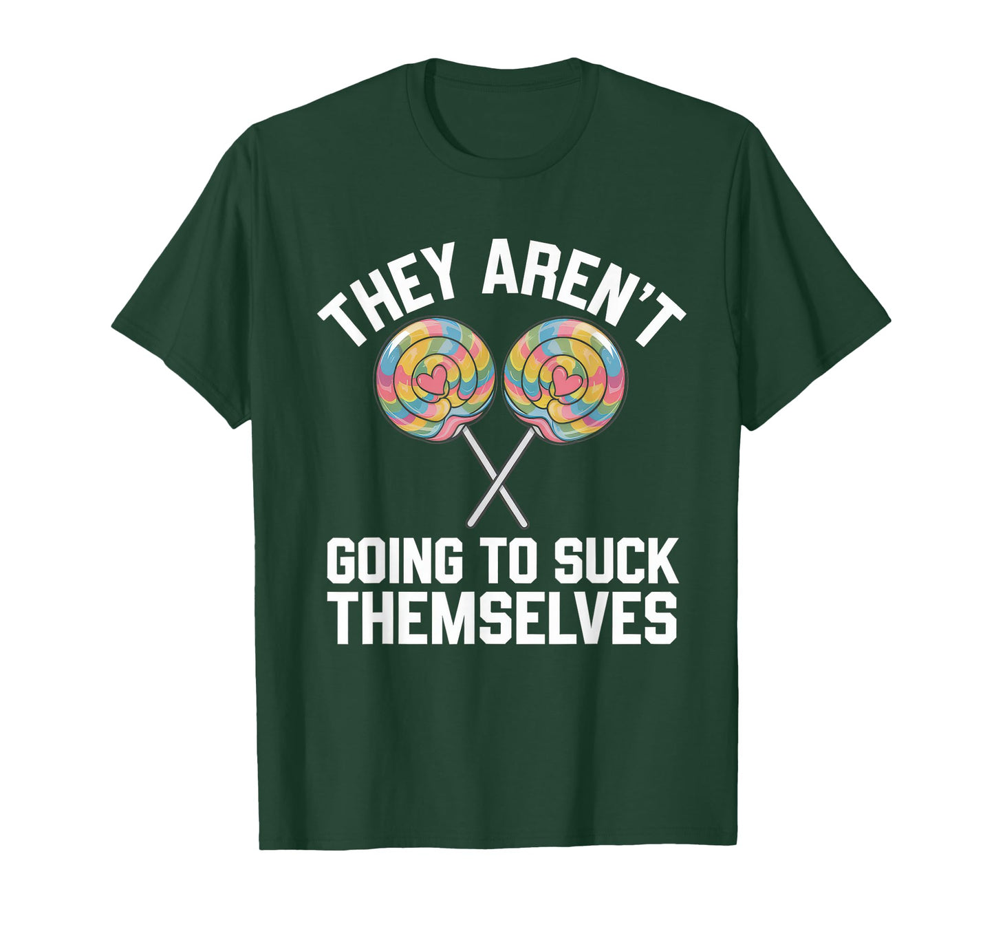 They Aren't Going To Suck Themselves Tshirt Dirty Adult T-Shirt
