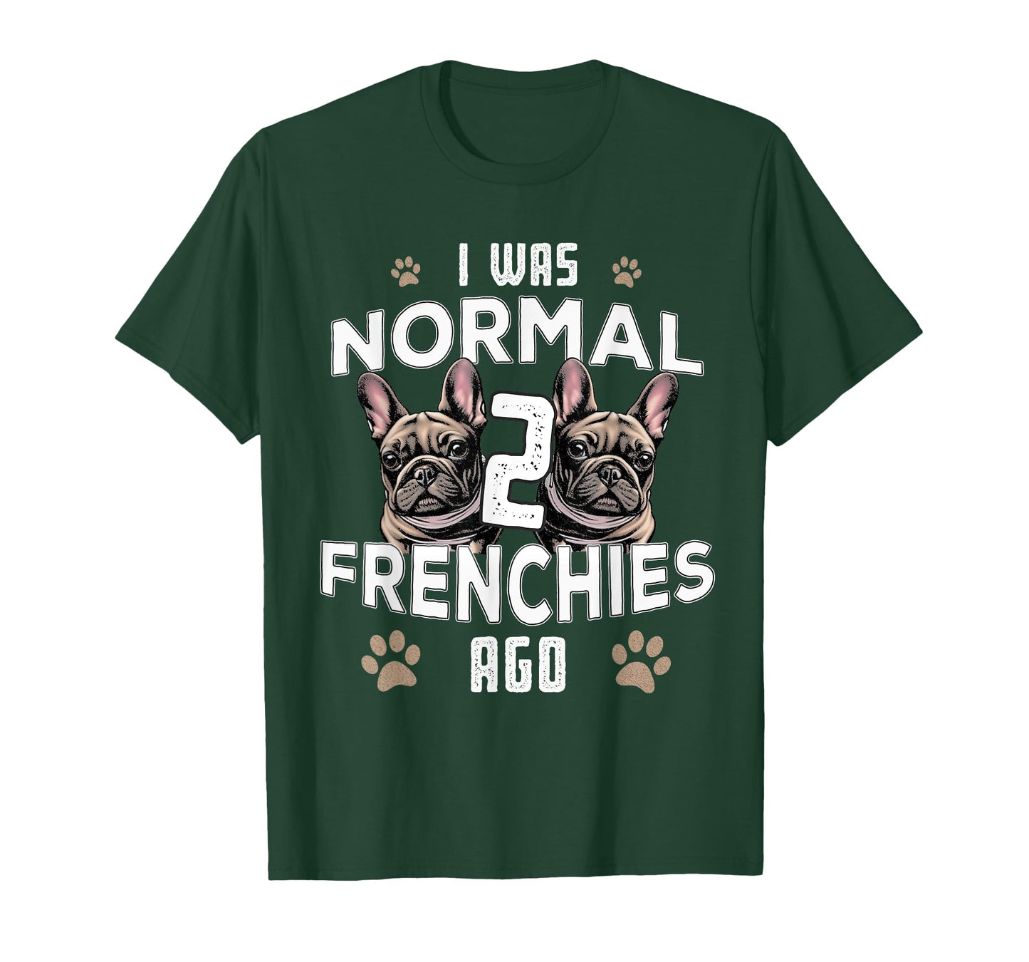 I was Normal 2 Frenchies Ago: Funny French Bulldog Owner Gag T-Shirt for Men Women