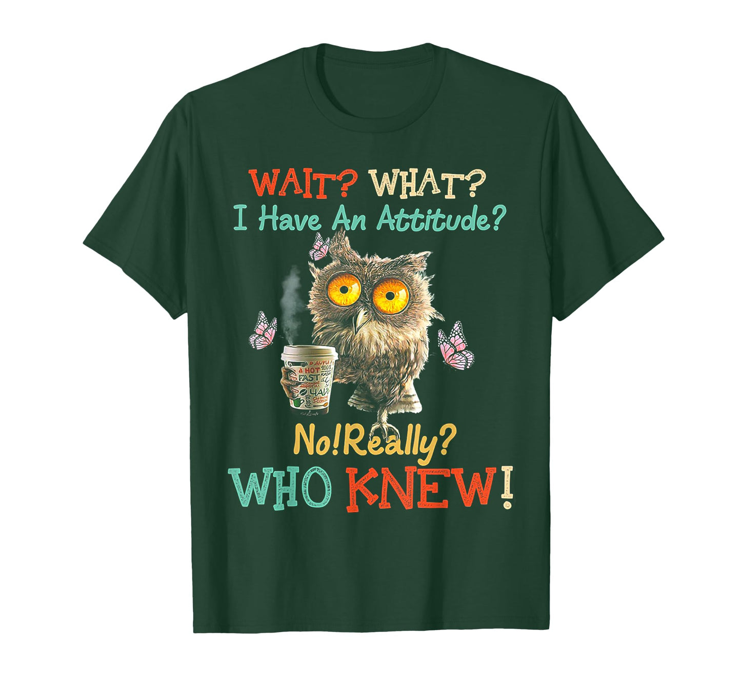 Wait What I Have An Attitude Owl No Really Who Knew T-Shirt
