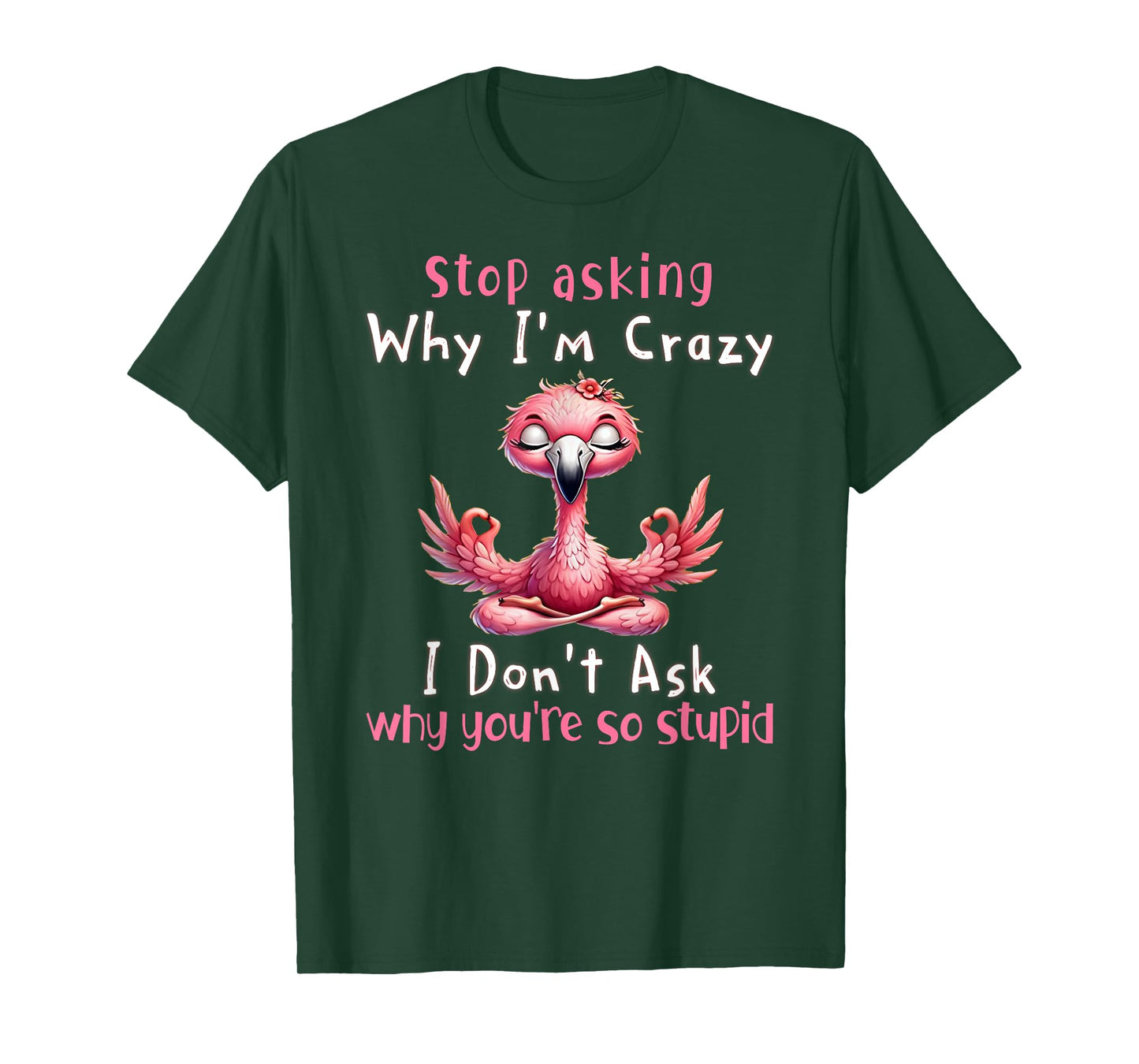 Stop Asking Why I'm Crazy Flamingo Lovers T-Shirt