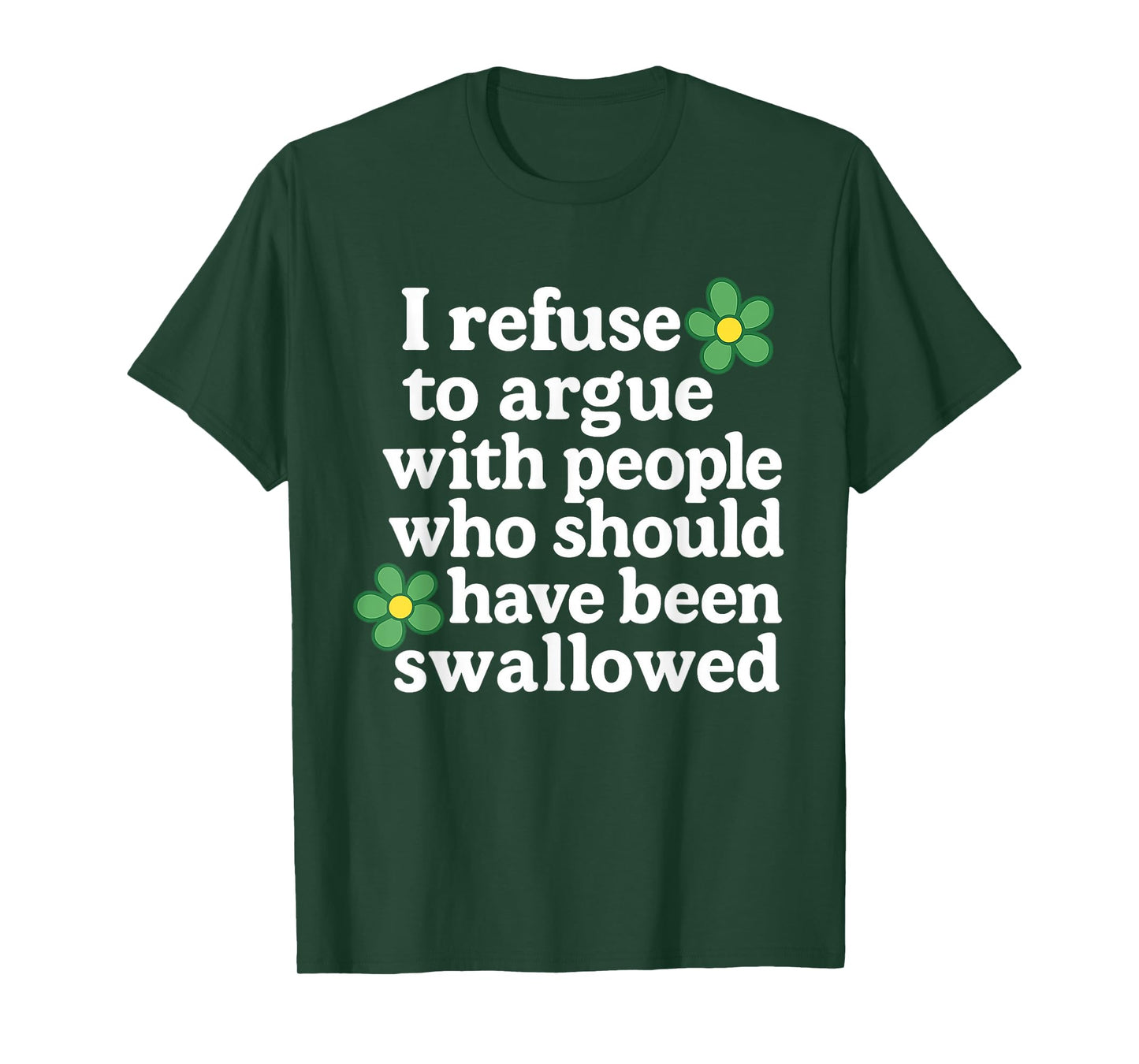 I Refuse To Argue With People Who Should Have Been Flower T-Shirt