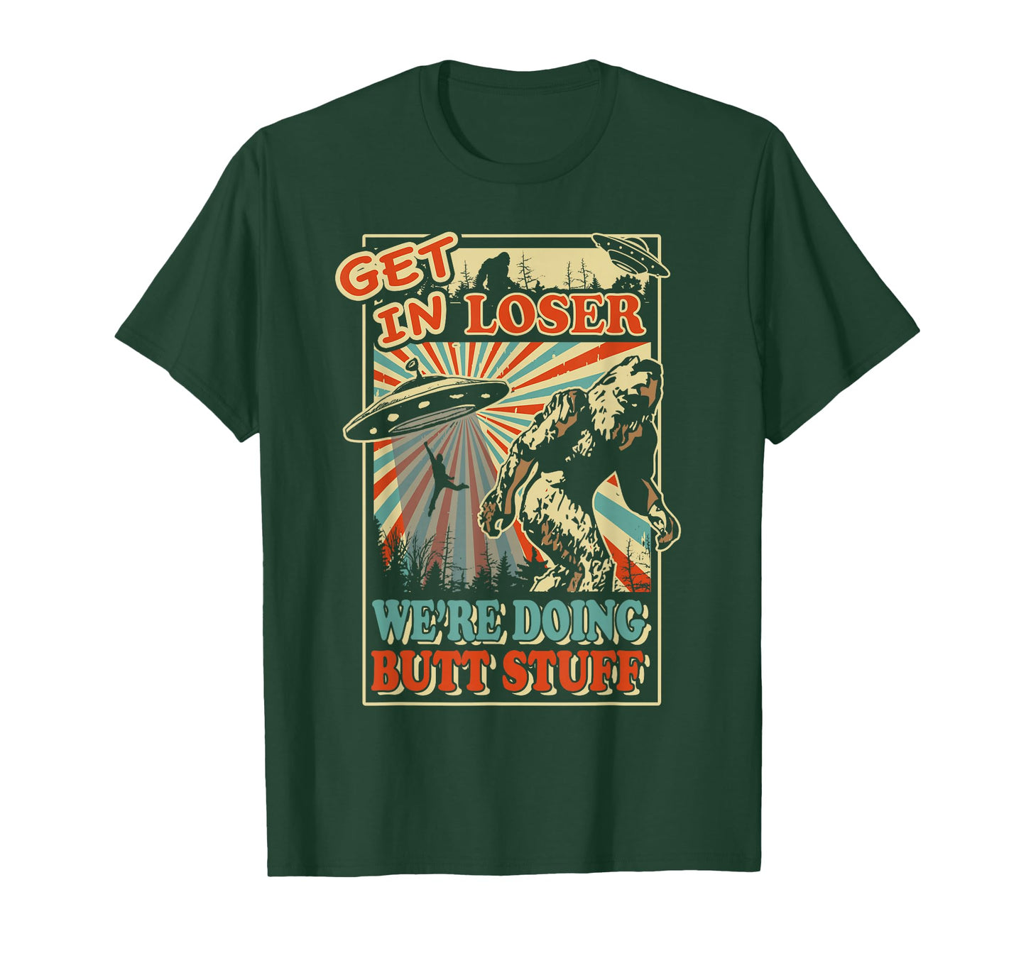 Get In Loser We're Doing Butt Stuff T-Shirt UFO Bigfoot Tee T-Shirt