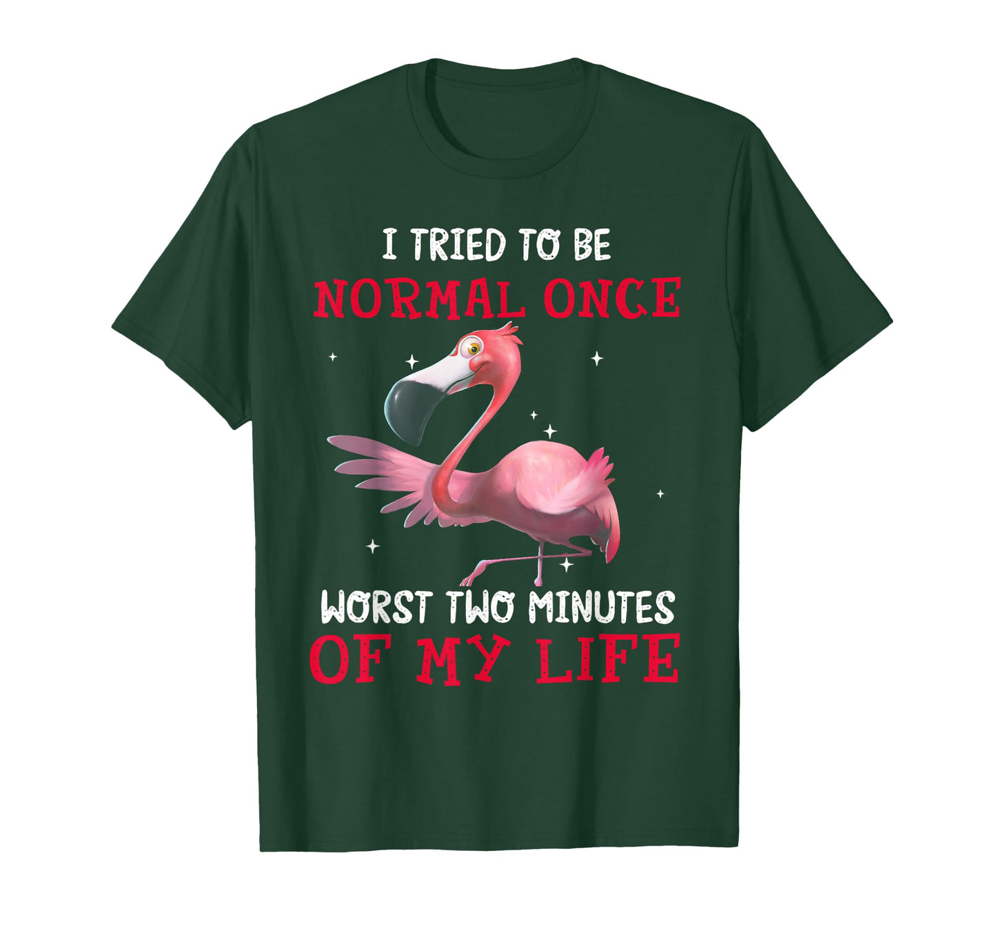 Flamingo I Tried To Be Normal Once Worst Two Minutes Of T-Shirt